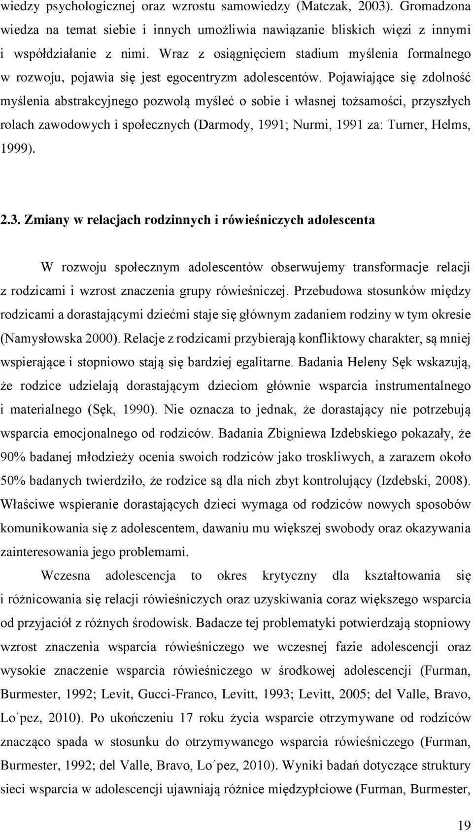 Pojawiające się zdolność myślenia abstrakcyjnego pozwolą myśleć o sobie i własnej tożsamości, przyszłych rolach zawodowych i społecznych (Darmody, 1991; Nurmi, 1991 za: Turner, Helms, 1999). 2.3.