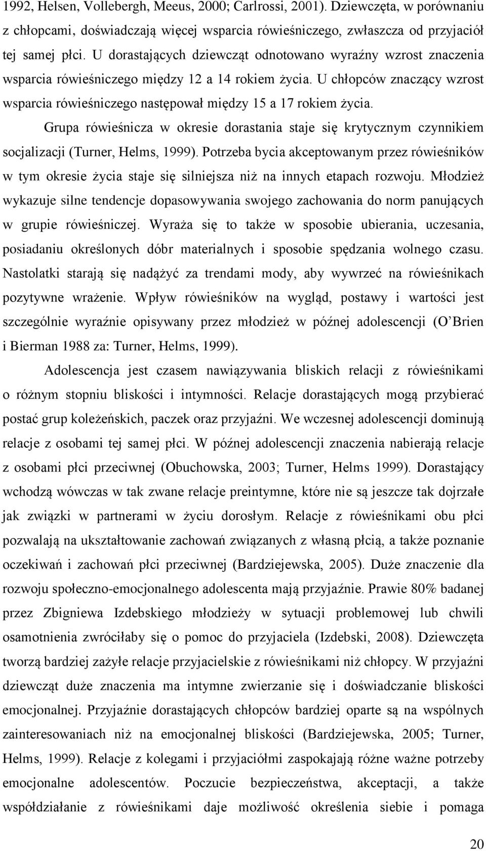 U chłopców znaczący wzrost wsparcia rówieśniczego następował między 15 a 17 rokiem życia. Grupa rówieśnicza w okresie dorastania staje się krytycznym czynnikiem socjalizacji (Turner, Helms, 1999).