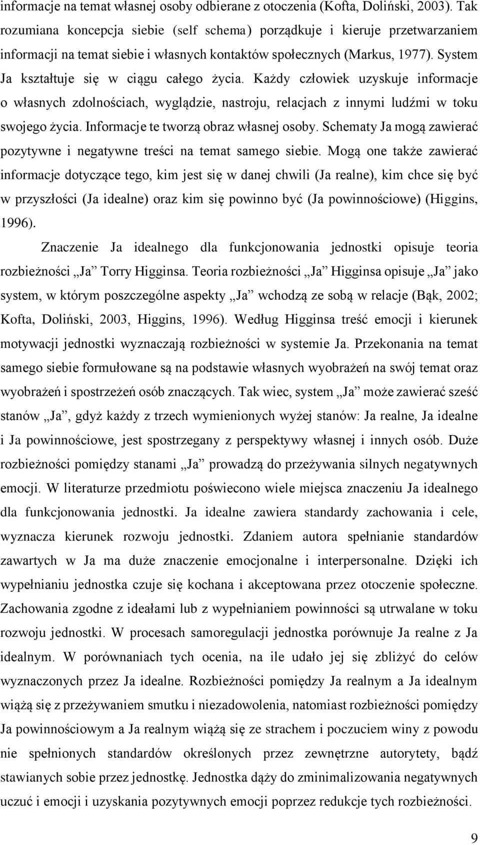 System Ja kształtuje się w ciągu całego życia. Każdy człowiek uzyskuje informacje o własnych zdolnościach, wyglądzie, nastroju, relacjach z innymi ludźmi w toku swojego życia.