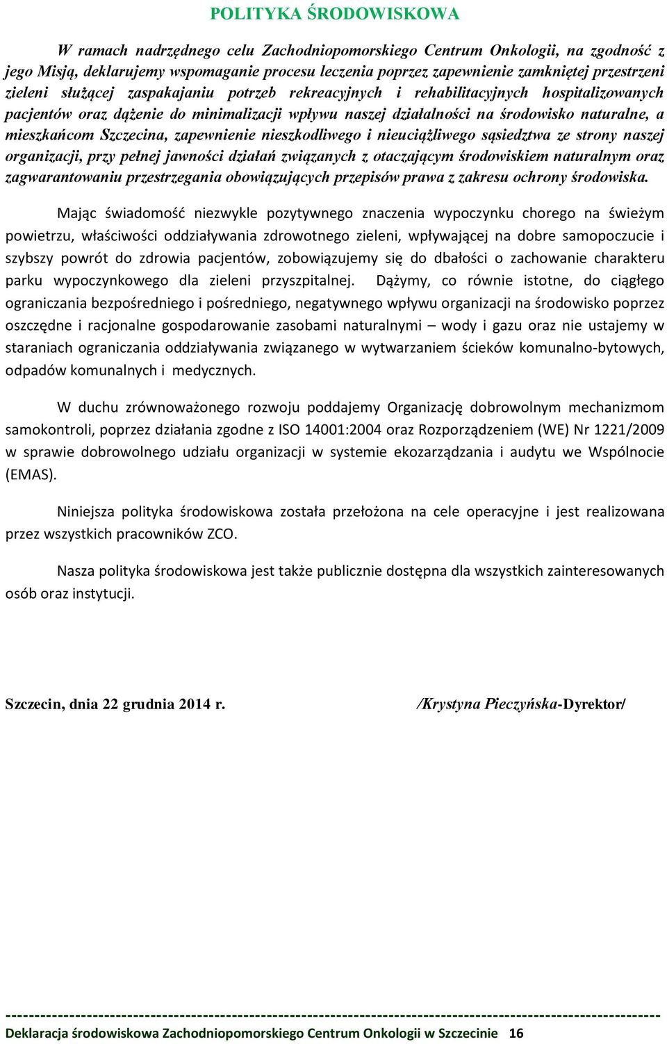 Szczecina, zapewnienie nieszkodliwego i nieuciążliwego sąsiedztwa ze strony naszej organizacji, przy pełnej jawności działań związanych z otaczającym środowiskiem naturalnym oraz zagwarantowaniu