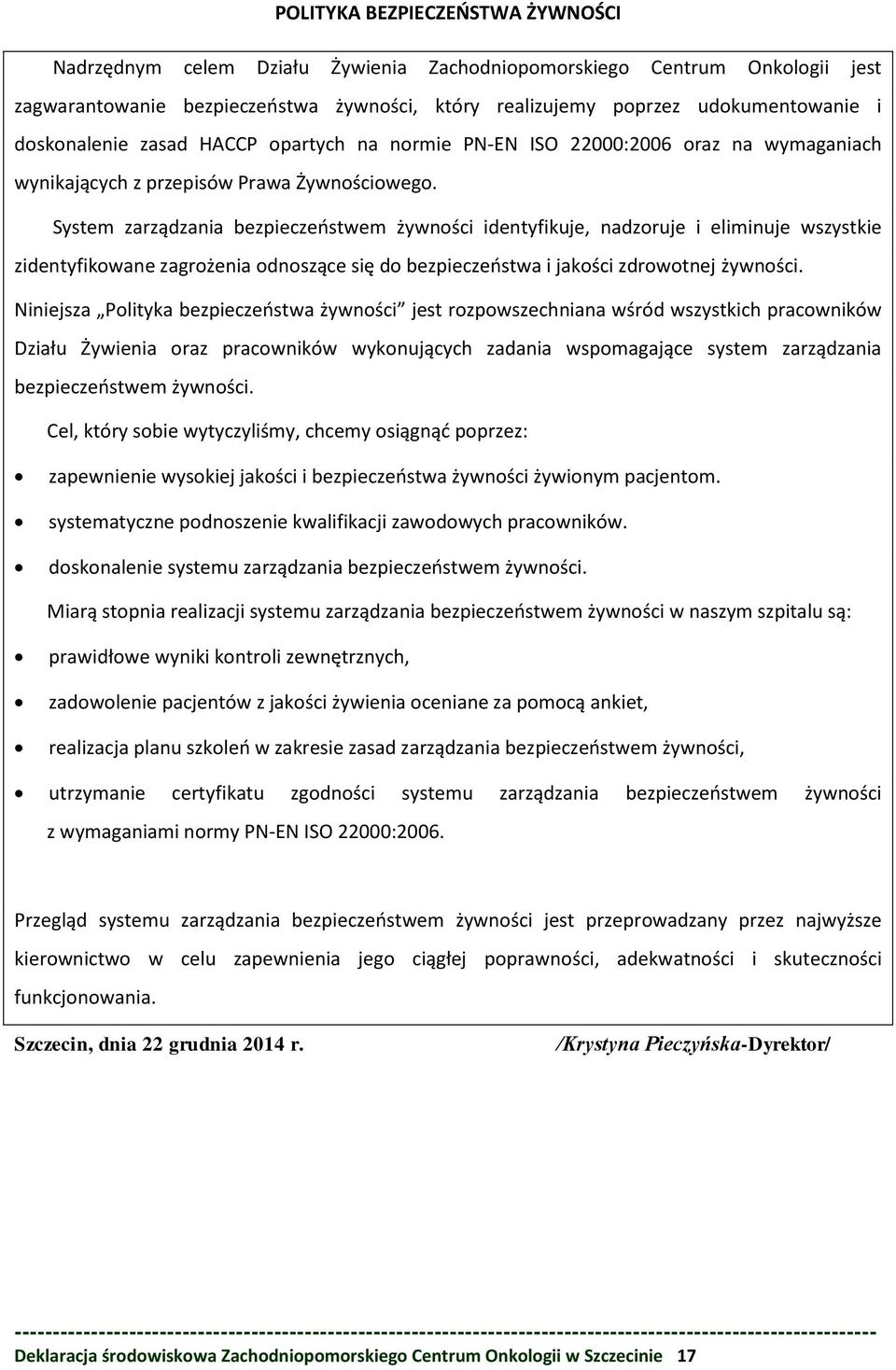 System zarządzania bezpieczeństwem żywności identyfikuje, nadzoruje i eliminuje wszystkie zidentyfikowane zagrożenia odnoszące się do bezpieczeństwa i jakości zdrowotnej żywności.