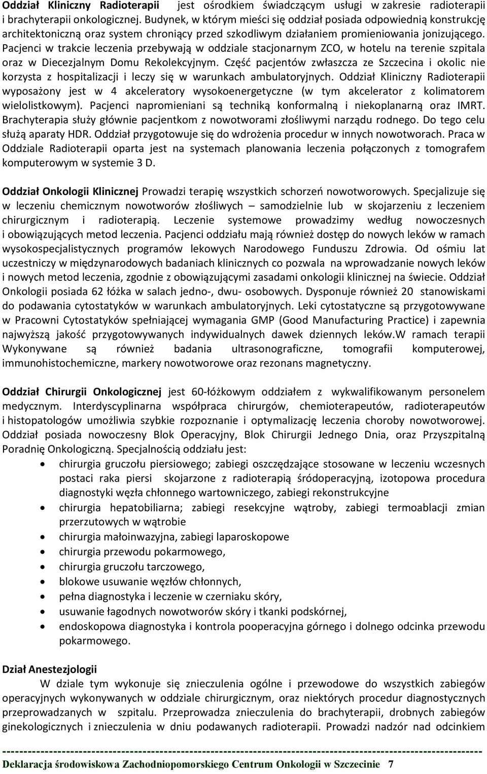 Pacjenci w trakcie leczenia przebywają w oddziale stacjonarnym ZCO, w hotelu na terenie szpitala oraz w Diecezjalnym Domu Rekolekcyjnym.