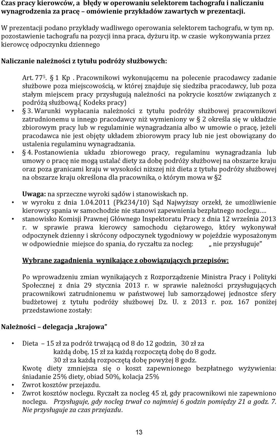 w czasie wykonywania przez kierowcę odpoczynku dziennego Naliczanie należności z tytułu podróży służbowych: Art. 77 5. 1 Kp.