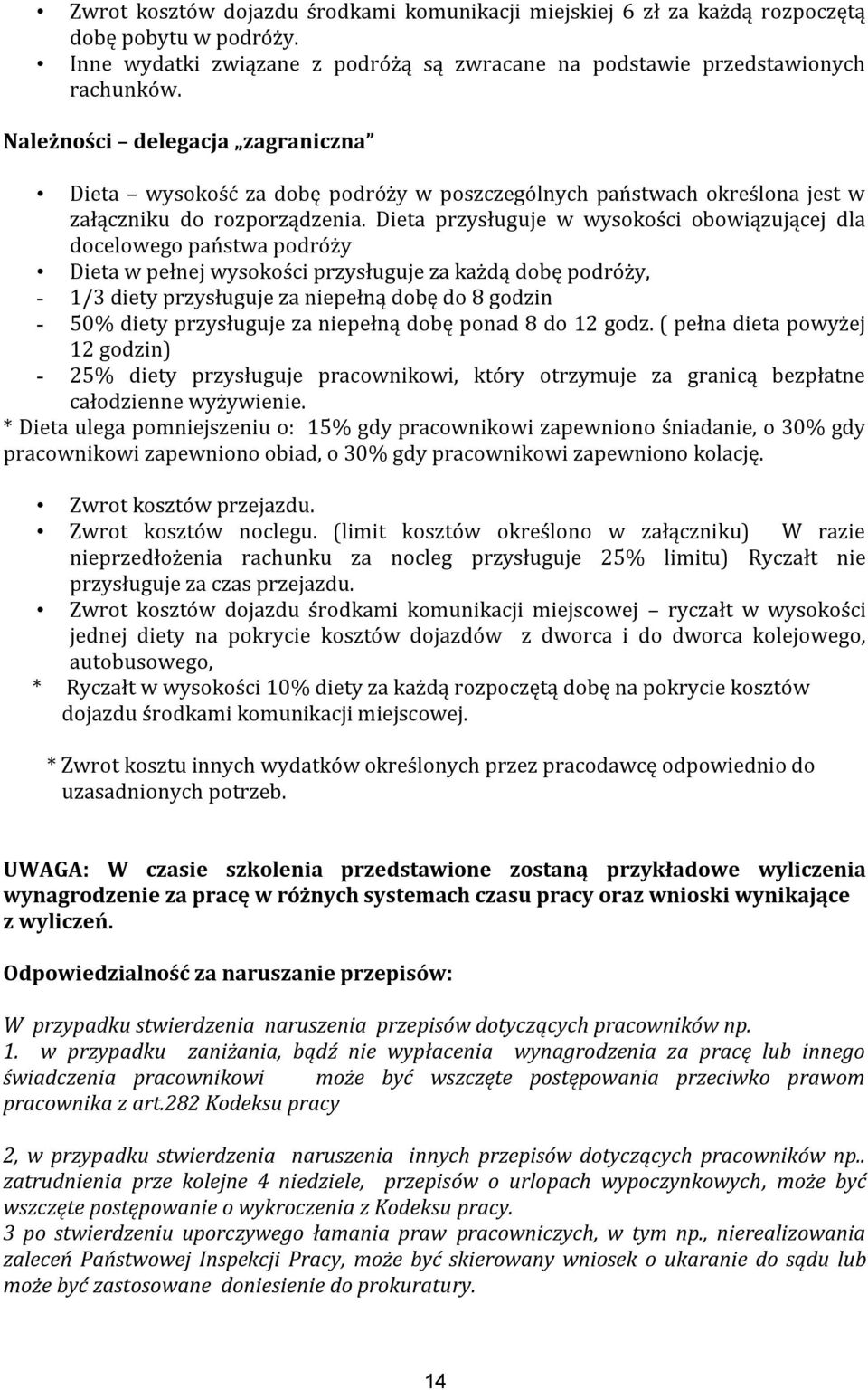 Dieta przysługuje w wysokości obowiązującej dla docelowego państwa podróży Dieta w pełnej wysokości przysługuje za każdą dobę podróży, - 1/3 diety przysługuje za niepełną dobę do 8 godzin - 50% diety