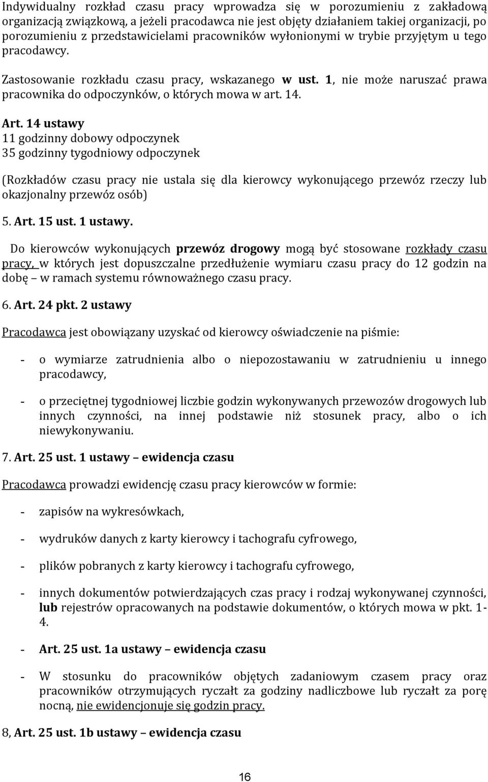 14 ustawy 11 godzinny dobowy odpoczynek 35 godzinny tygodniowy odpoczynek (Rozkładów czasu pracy nie ustala się dla kierowcy wykonującego przewóz rzeczy lub okazjonalny przewóz osób) 5. Art. 15 ust.