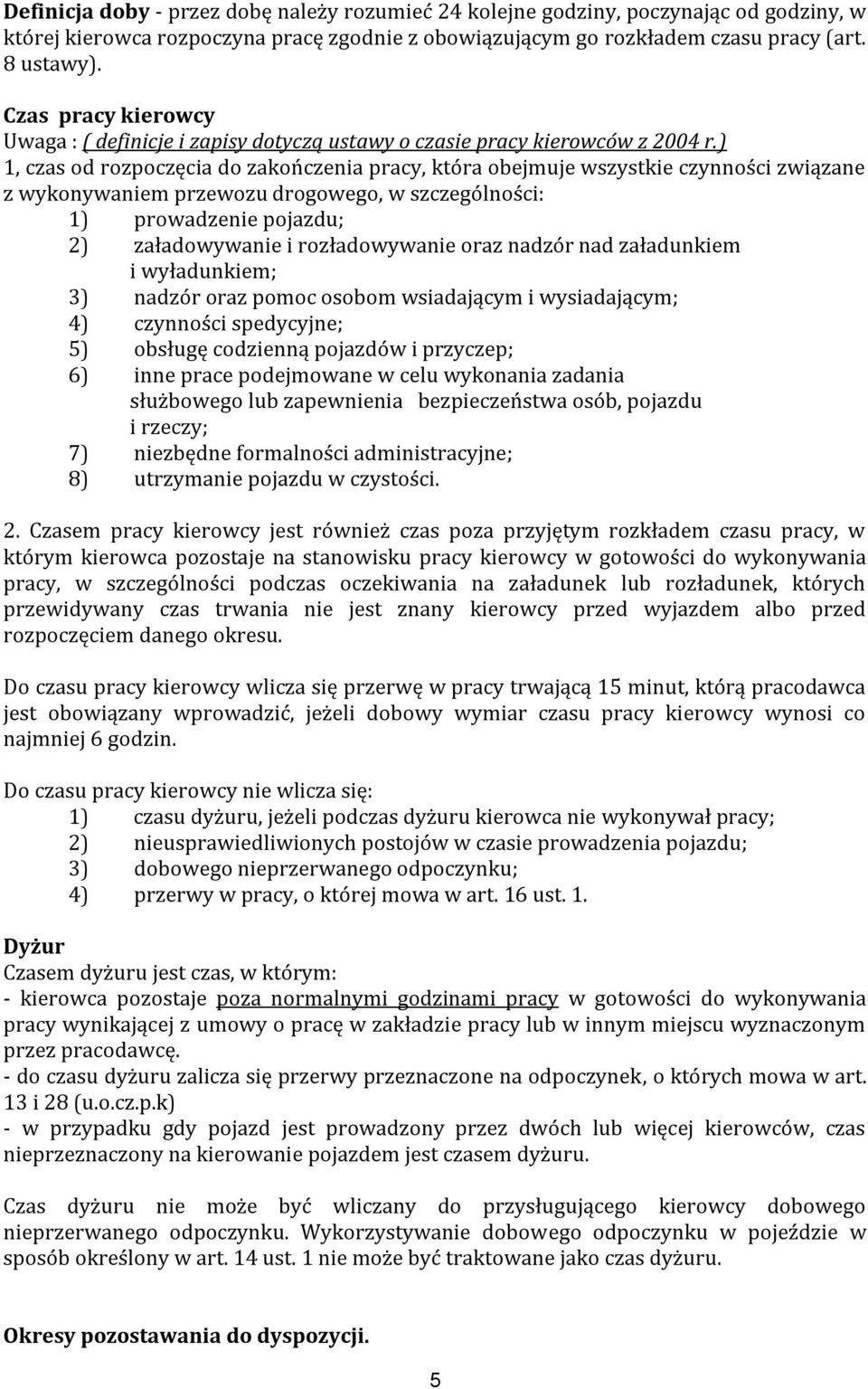 ) 1, czas od rozpoczęcia do zakończenia pracy, która obejmuje wszystkie czynności związane z wykonywaniem przewozu drogowego, w szczególności: 1) prowadzenie pojazdu; 2) załadowywanie i