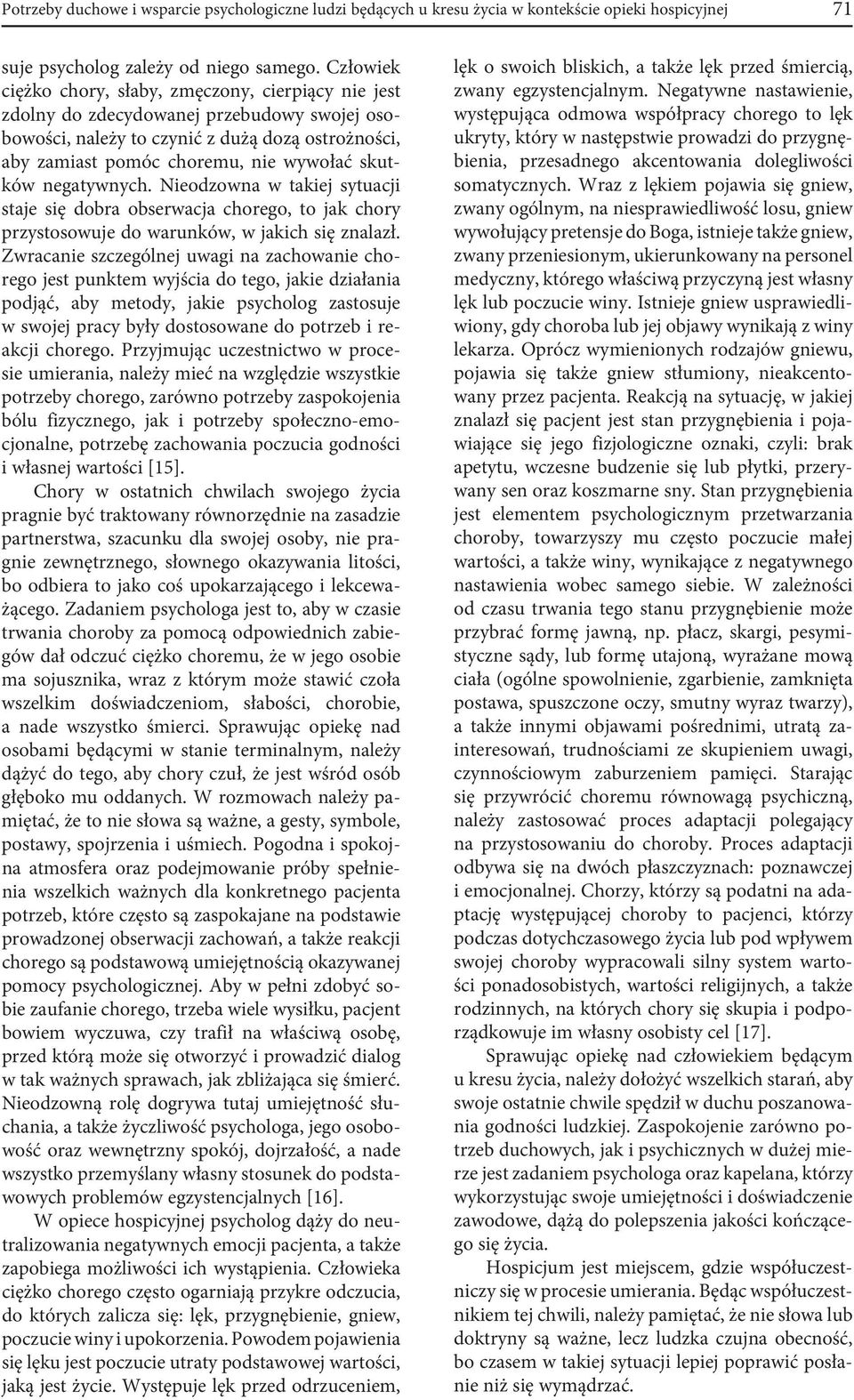 skutków negatywnych. Nieodzowna w takiej sytuacji staje się dobra obserwacja chorego, to jak chory przystosowuje do warunków, w jakich się znalazł.