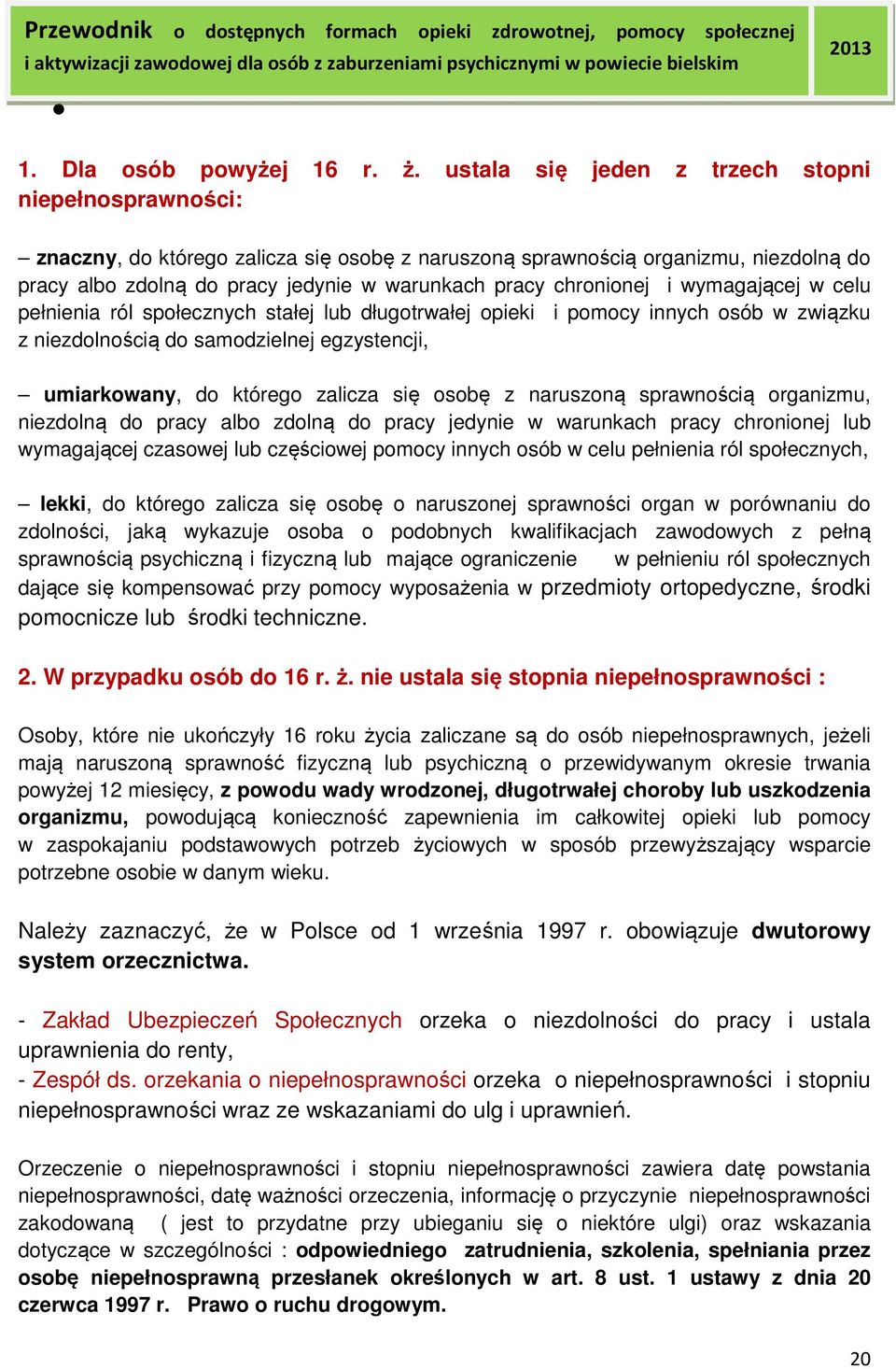 chronionej i wymagającej w celu pełnienia ról społecznych stałej lub długotrwałej opieki i pomocy innych osób w związku z niezdolnością do samodzielnej egzystencji, umiarkowany, do którego zalicza