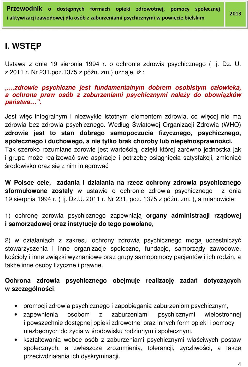 Jest więc integralnym i niezwykle istotnym elementem zdrowia, co więcej nie ma zdrowia bez zdrowia psychicznego.