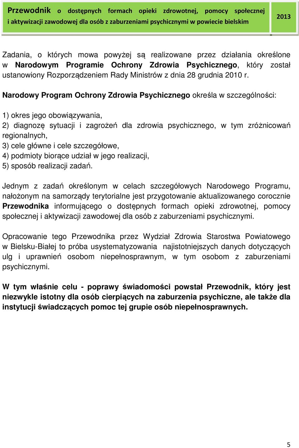 Narodowy Program Ochrony Zdrowia Psychicznego określa w szczególności: 1) okres jego obowiązywania, 2) diagnozę sytuacji i zagrożeń dla zdrowia psychicznego, w tym zróżnicowań regionalnych, 3) cele