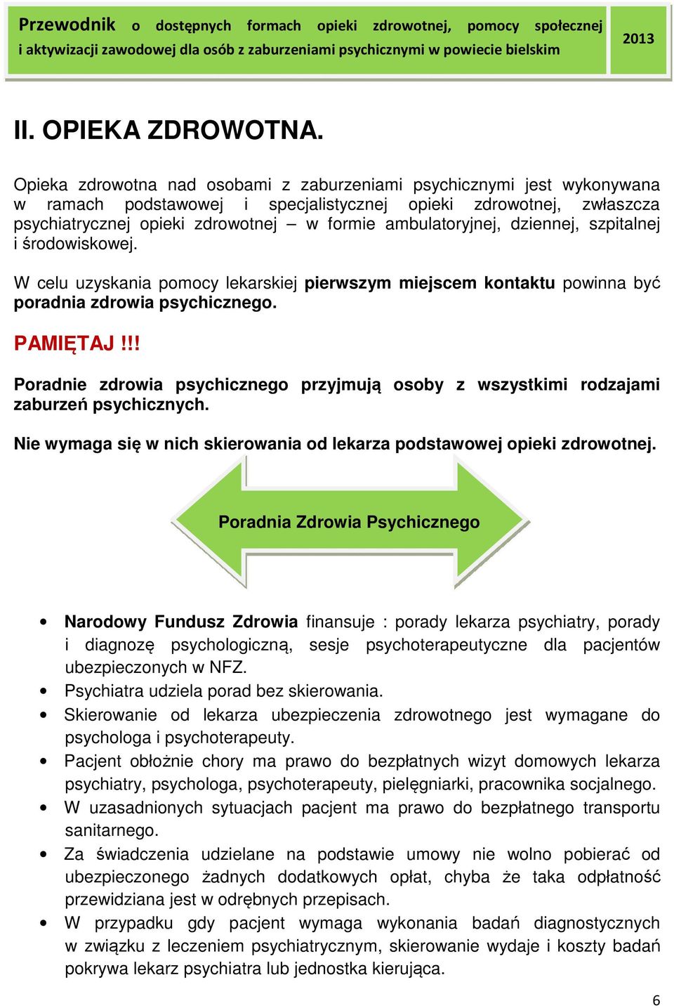 ambulatoryjnej, dziennej, szpitalnej i środowiskowej. W celu uzyskania pomocy lekarskiej pierwszym miejscem kontaktu powinna być poradnia zdrowia psychicznego. PAMIĘTAJ!