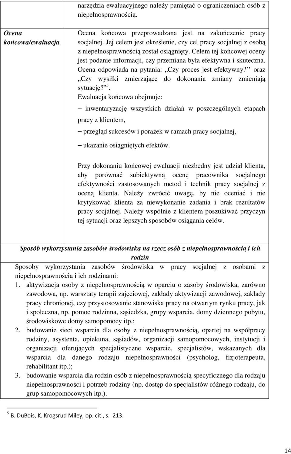 Ocena odpowiada na pytania: Czy proces jest efektywny? oraz Czy wysiłki zmierzające do dokonania zmiany zmieniają sytuację? 5.