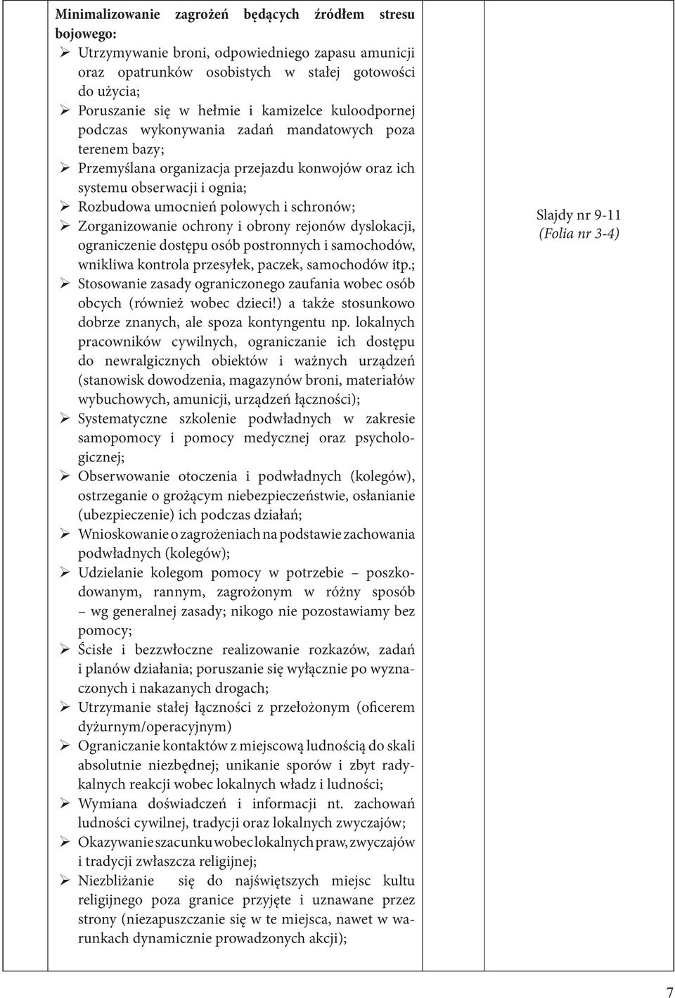 Zorganizowanie ochrony i obrony rejonów dyslokacji, ograniczenie dostępu osób postronnych i samochodów, wnikliwa kontrola przesyłek, paczek, samochodów itp.