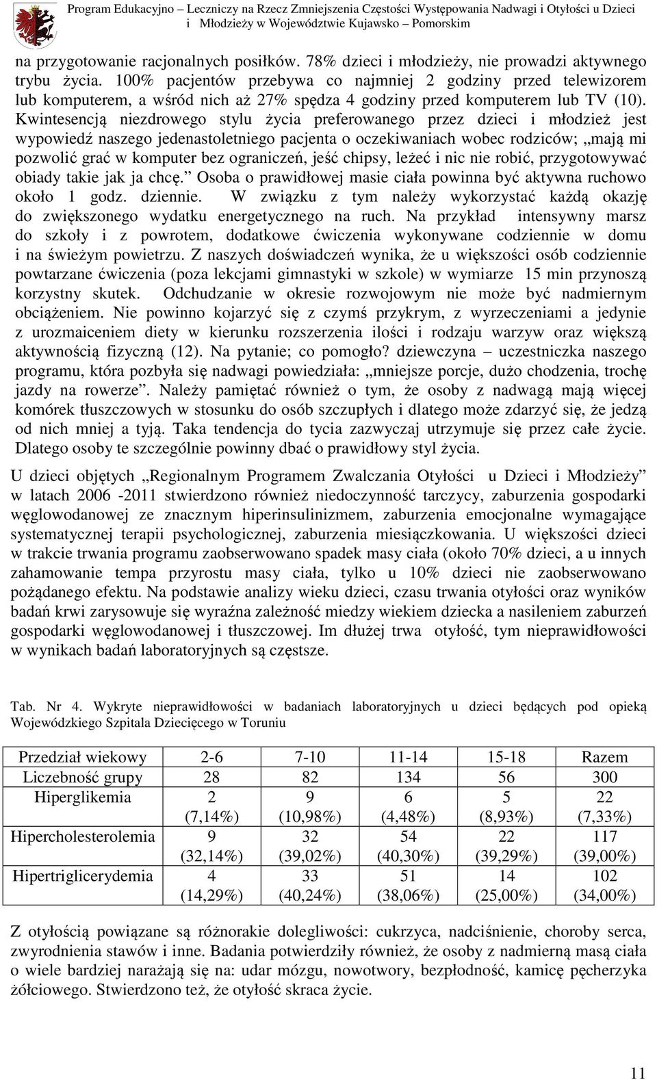 Kwintesencją niezdrowego stylu życia preferowanego przez dzieci i młodzież jest wypowiedź naszego jedenastoletniego pacjenta o oczekiwaniach wobec rodziców; mają mi pozwolić grać w komputer bez