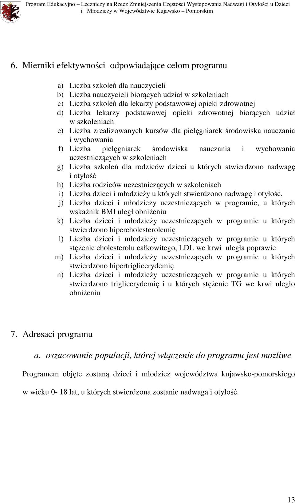 środowiska nauczania i wychowania uczestniczących w szkoleniach g) Liczba szkoleń dla rodziców dzieci u których stwierdzono nadwagę i otyłość h) Liczba rodziców uczestniczących w szkoleniach i)