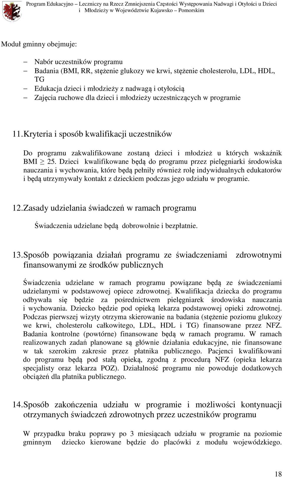 Dzieci kwalifikowane będą do programu przez pielęgniarki środowiska nauczania i wychowania, które będą pełniły również rolę indywidualnych edukatorów i będą utrzymywały kontakt z dzieckiem podczas