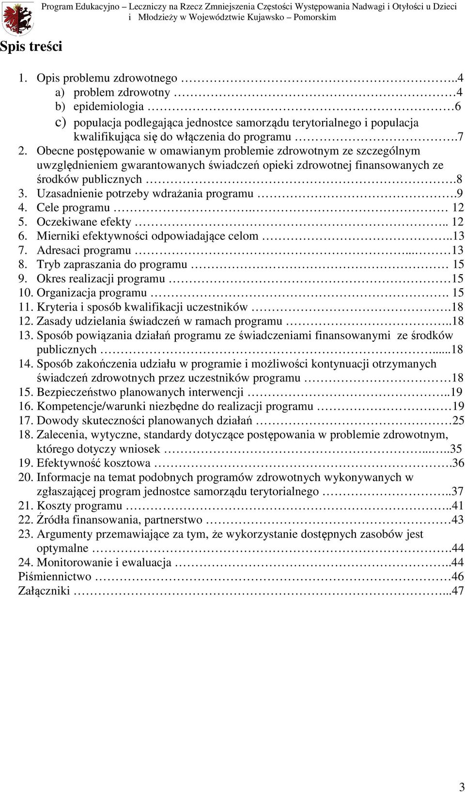 Obecne postępowanie w omawianym problemie zdrowotnym ze szczególnym uwzględnieniem gwarantowanych świadczeń opieki zdrowotnej finansowanych ze środków publicznych.8 3.