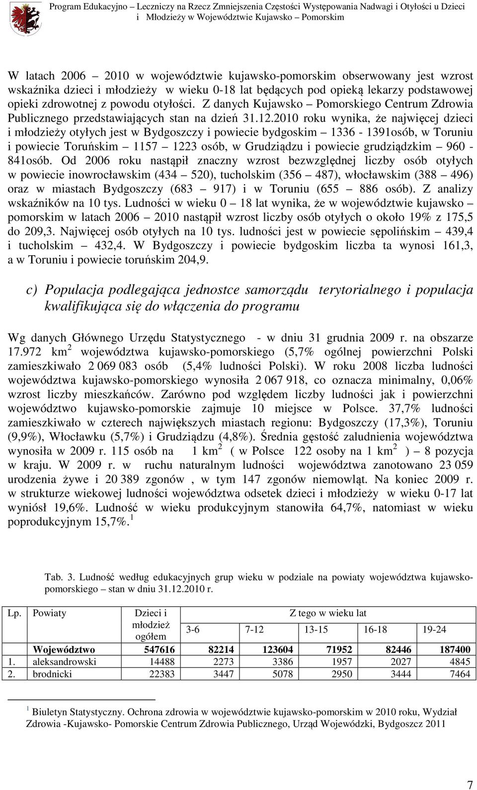 2010 roku wynika, że najwięcej dzieci i młodzieży otyłych jest w Bydgoszczy i powiecie bydgoskim 1336-1391osób, w Toruniu i powiecie Toruńskim 1157 1223 osób, w Grudziądzu i powiecie grudziądzkim