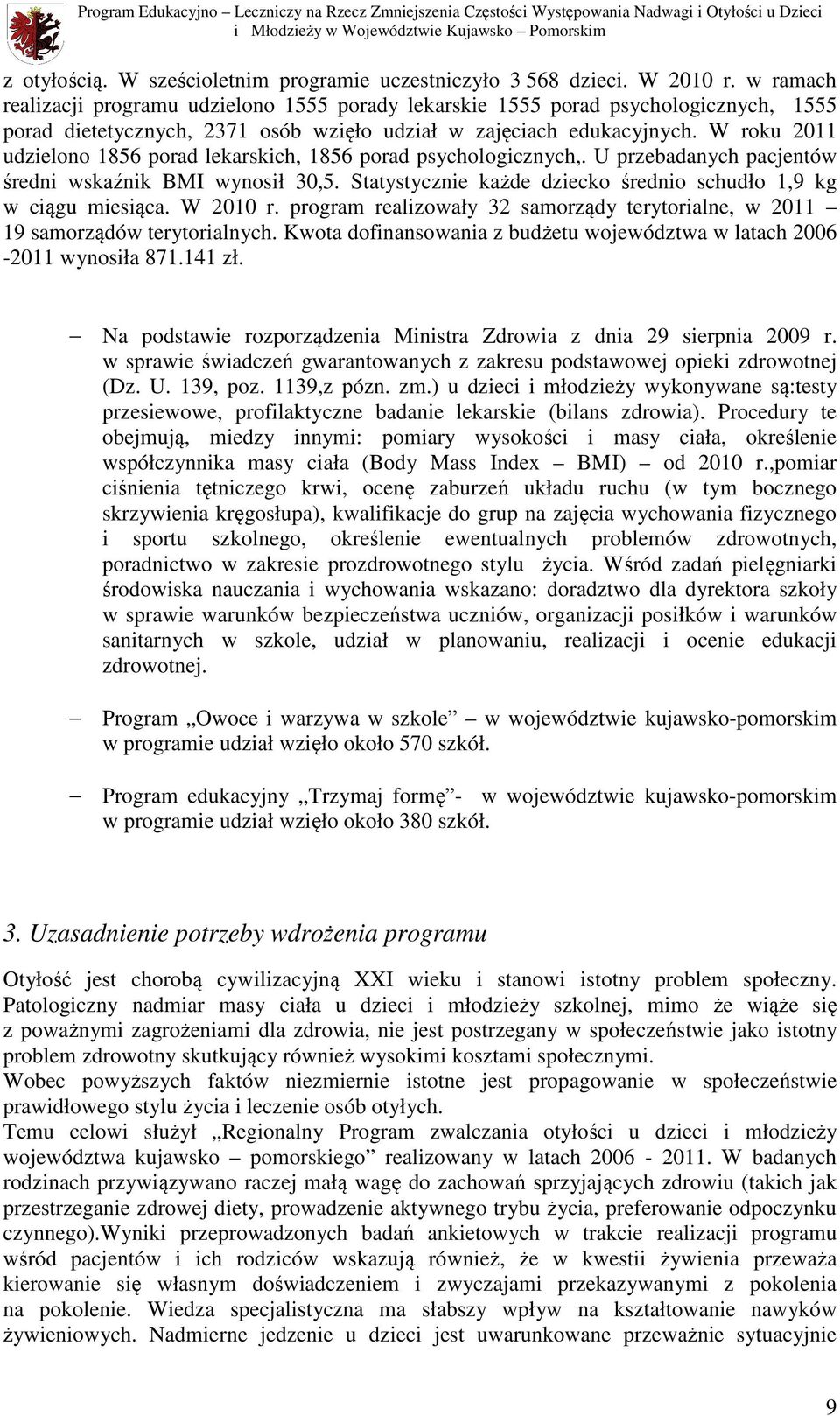 W roku 2011 udzielono 1856 porad lekarskich, 1856 porad psychologicznych,. U przebadanych pacjentów średni wskaźnik BMI wynosił 30,5.