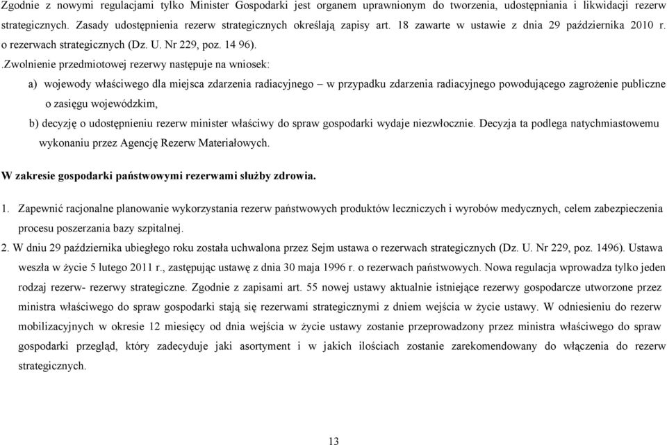 .Zwolnienie przedmiotowej rezerwy następuje na wniosek: a) wojewody właściwego dla miejsca zdarzenia radiacyjnego w przypadku zdarzenia radiacyjnego powodującego zagrożenie publiczne o zasięgu