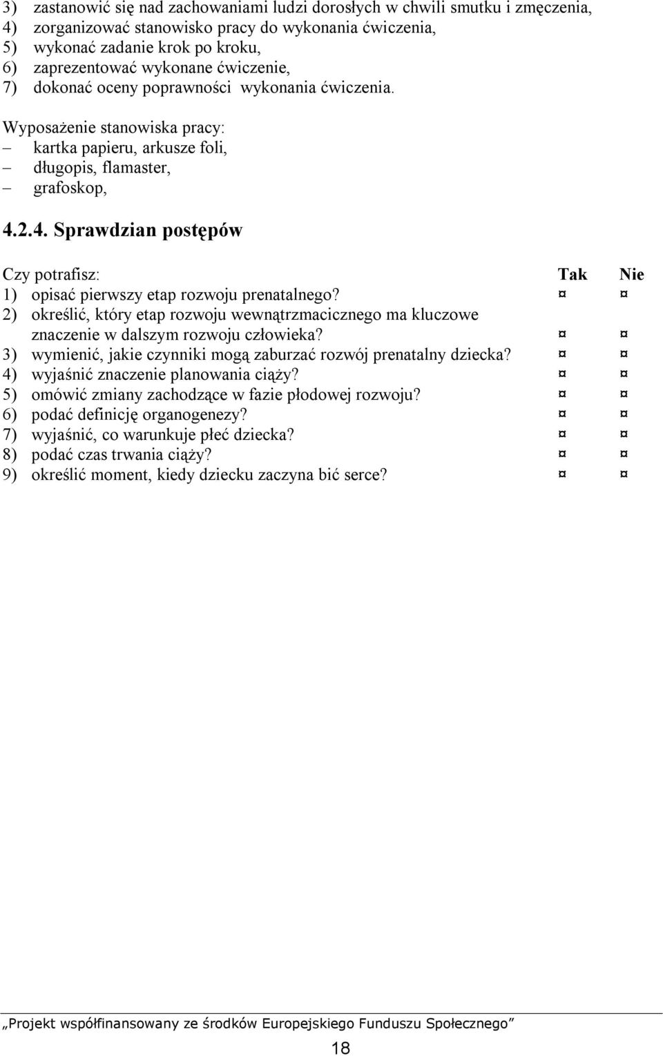 2.4. Sprawdzian postępów Czy potrafisz: Tak Nie 1) opisać pierwszy etap rozwoju prenatalnego? 2) określić, który etap rozwoju wewnątrzmacicznego ma kluczowe znaczenie w dalszym rozwoju człowieka?