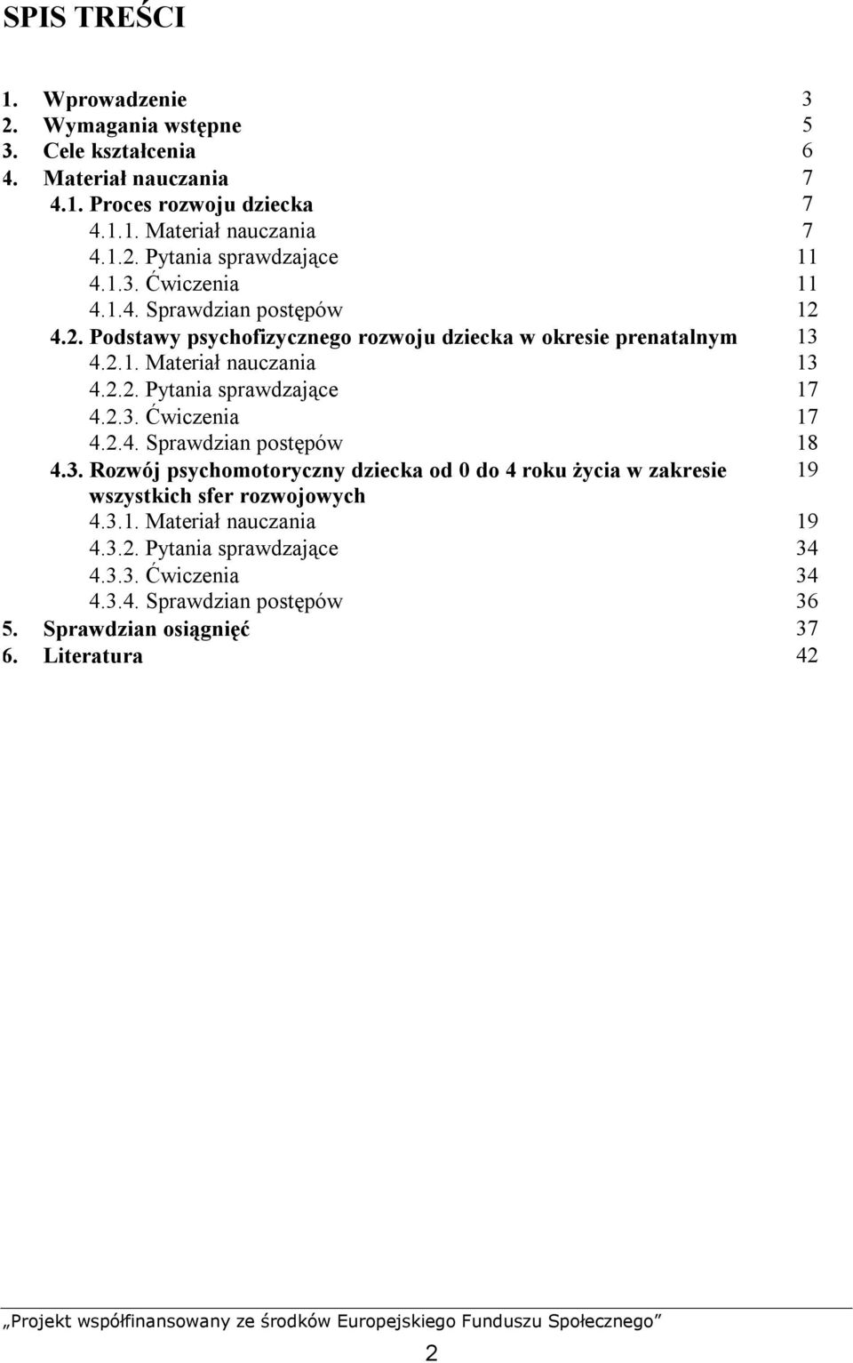 2.3. Ćwiczenia 17 4.2.4. Sprawdzian postępów 18 4.3. Rozwój psychomotoryczny dziecka od 0 do 4 roku życia w zakresie 19 wszystkich sfer rozwojowych 4.3.1. Materiał nauczania 19 4.