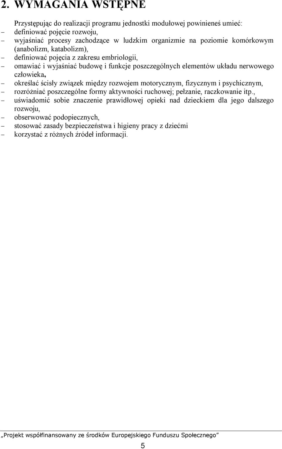 określać ścisły związek między rozwojem motorycznym, fizycznym i psychicznym, - rozróżniać poszczególne formy aktywności ruchowej; pełzanie, raczkowanie itp.