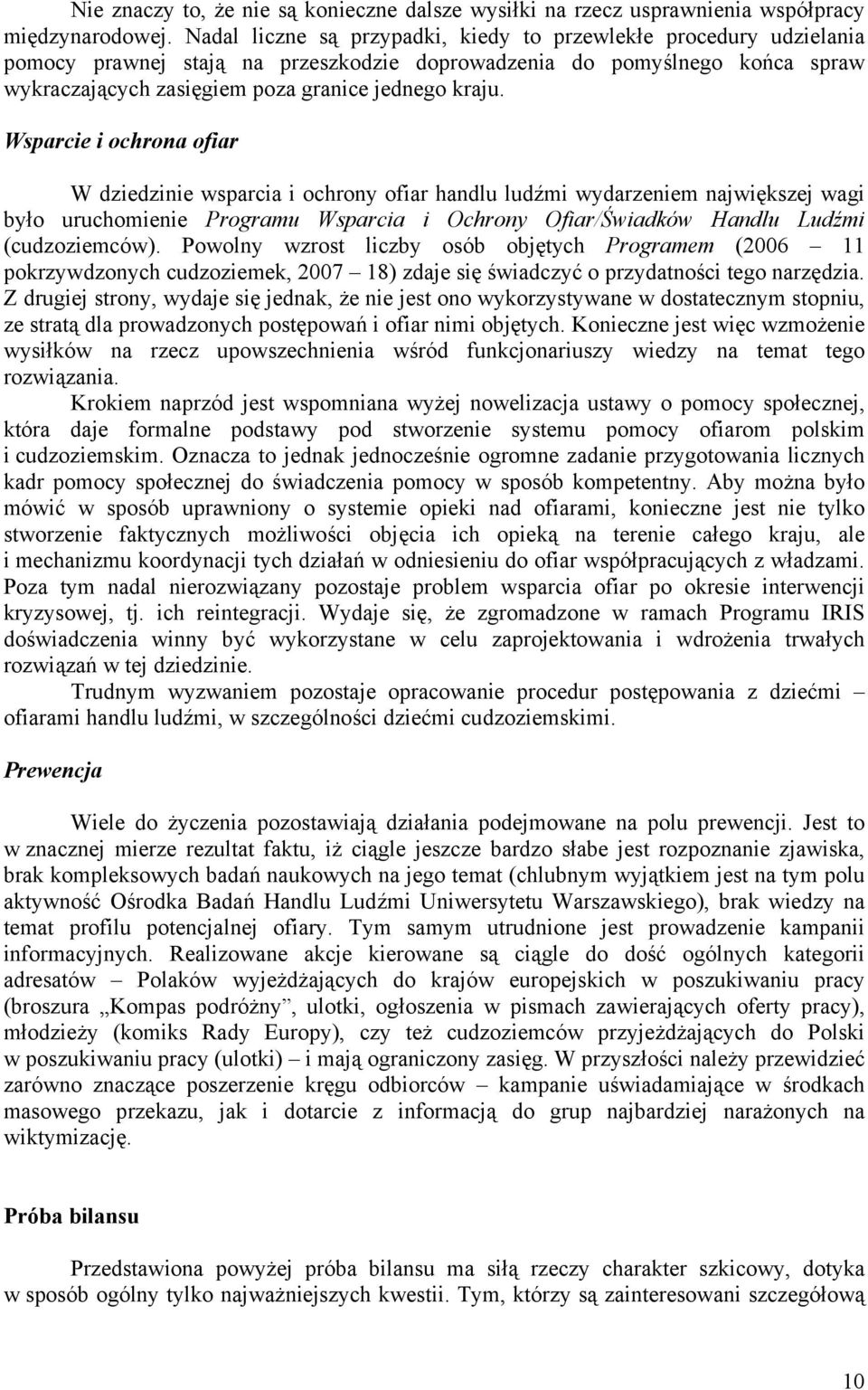 Wsparcie i ochrona ofiar W dziedzinie wsparcia i ochrony ofiar handlu ludźmi wydarzeniem największej wagi było uruchomienie Programu Wsparcia i Ochrony Ofiar/Świadków Handlu Ludźmi (cudzoziemców).