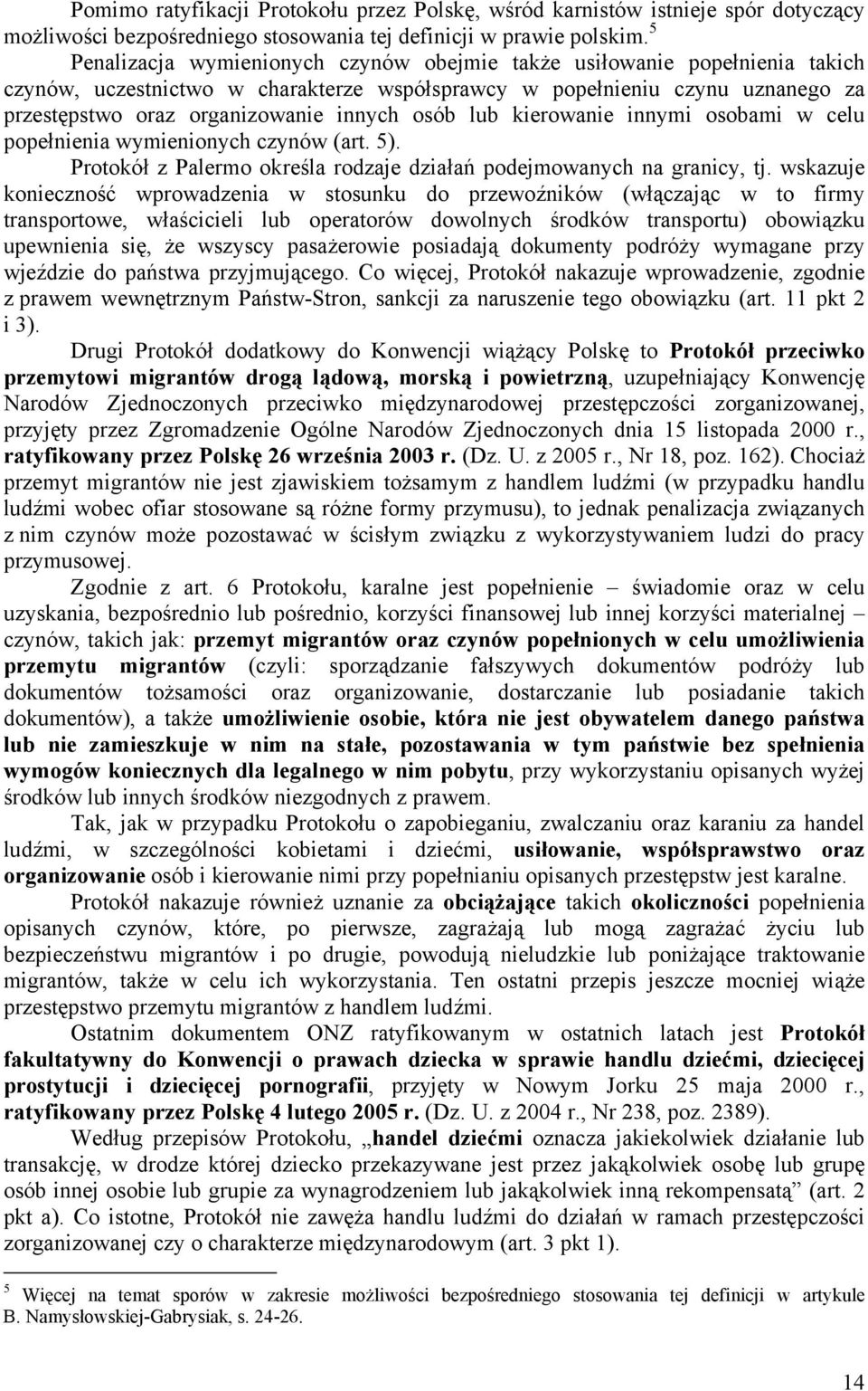 osób lub kierowanie innymi osobami w celu popełnienia wymienionych czynów (art. 5). Protokół z Palermo określa rodzaje działań podejmowanych na granicy, tj.