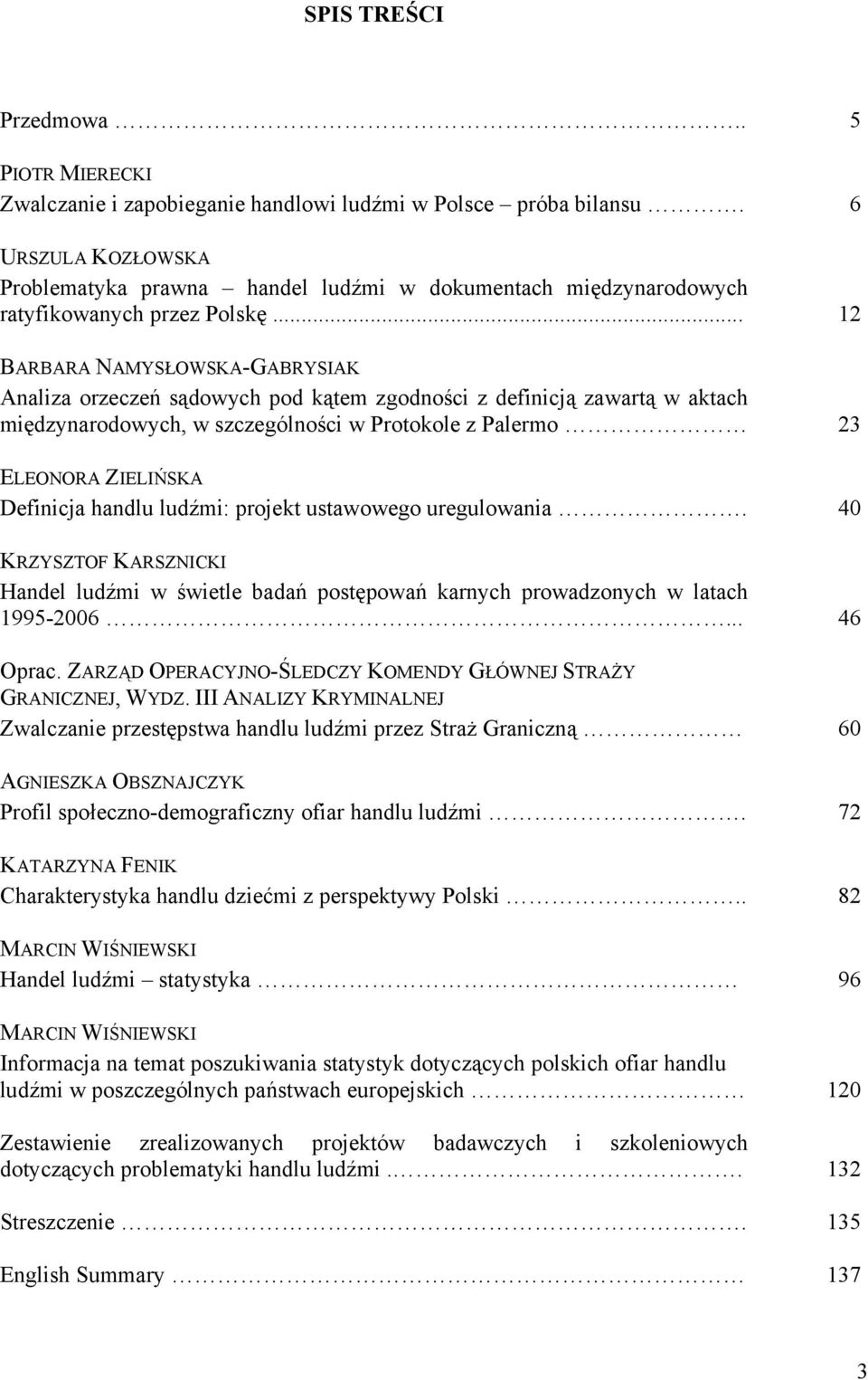 .. 12 BARBARA NAMYSŁOWSKA-GABRYSIAK Analiza orzeczeń sądowych pod kątem zgodności z definicją zawartą w aktach międzynarodowych, w szczególności w Protokole z Palermo 23 ELEONORA ZIELIŃSKA Definicja