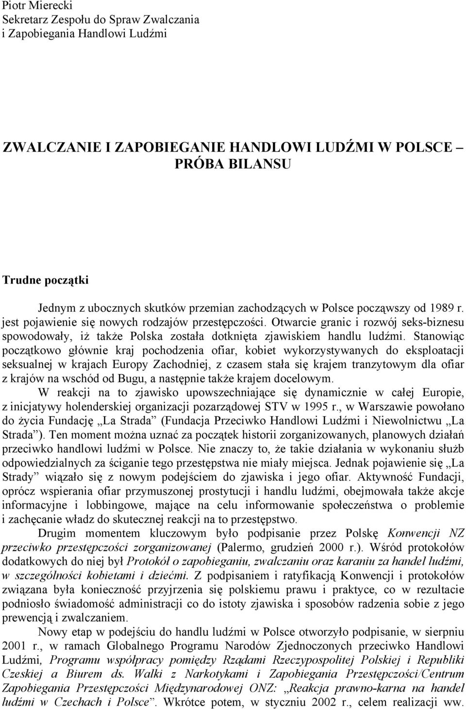 Otwarcie granic i rozwój seks-biznesu spowodowały, iż także Polska została dotknięta zjawiskiem handlu ludźmi.