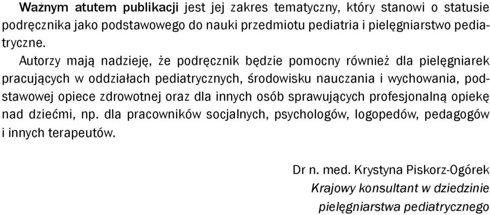 Autorzy mają nadzieję, że podręcznik będzie pomocny również dla pielęgniarek pracujących w oddziałach pediatrycznych, środowisku nauczania i