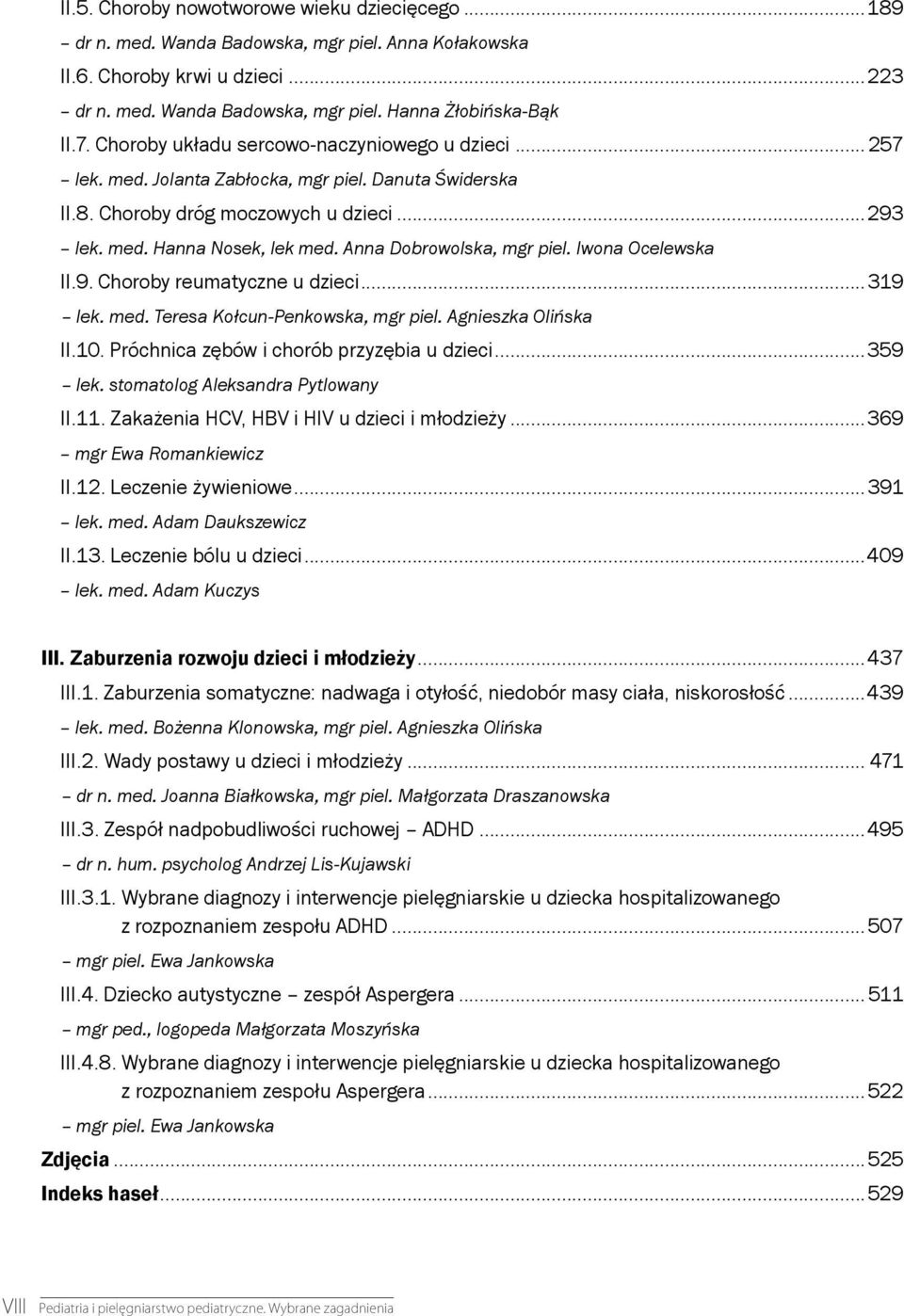 Anna Dobrowolska, mgr piel. Iwona Ocelewska II.9. Choroby reumatyczne u dzieci... 319 lek. med. Teresa Kołcun-Penkowska, mgr piel. Agnieszka Olińska II.10. Próchnica zębów i chorób przyzębia u dzieci.