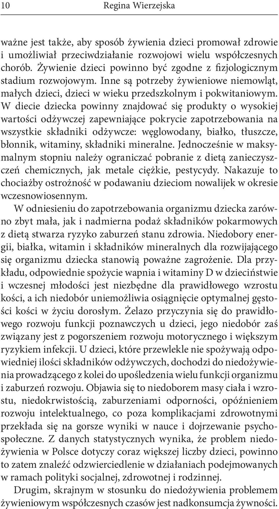 W diecie dziecka powinny znajdować się produkty o wysokiej wartości odżywczej zapewniające pokrycie zapotrzebowania na wszystkie składniki odżywcze: węglowodany, białko, tłuszcze, błonnik, witaminy,