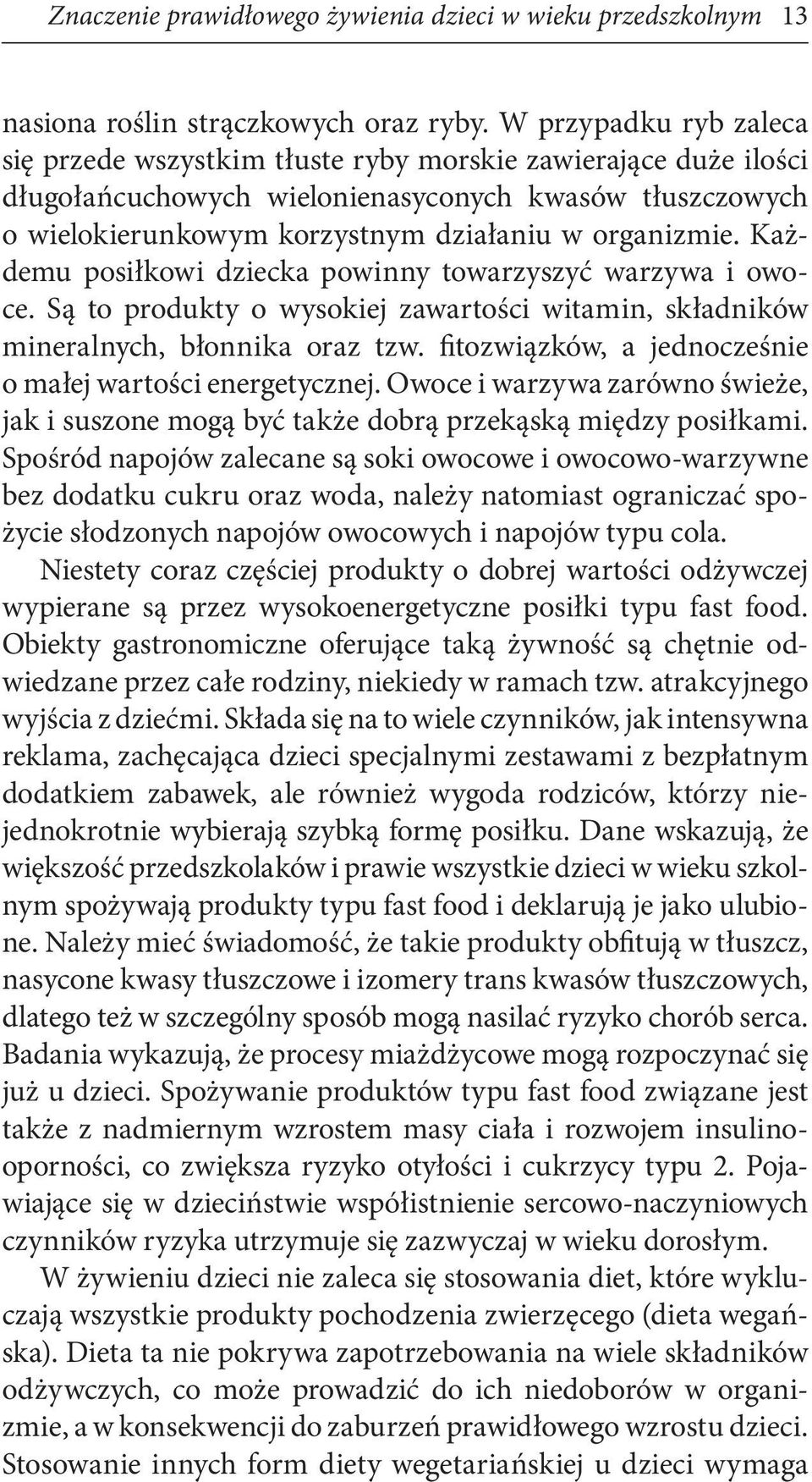 Każdemu posiłkowi dziecka powinny towarzyszyć warzywa i owoce. Są to produkty o wysokiej zawartości witamin, składników mineralnych, błonnika oraz tzw.