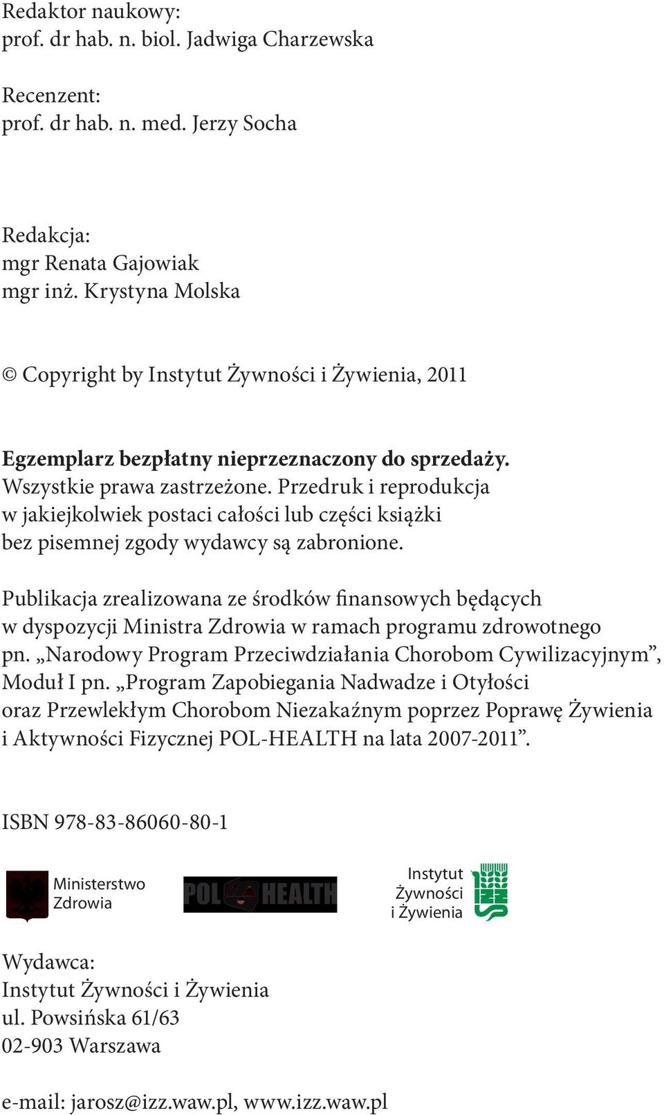 Przedruk i reprodukcja w jakiejkolwiek postaci całości lub części książki bez pisemnej zgody wydawcy są zabronione.