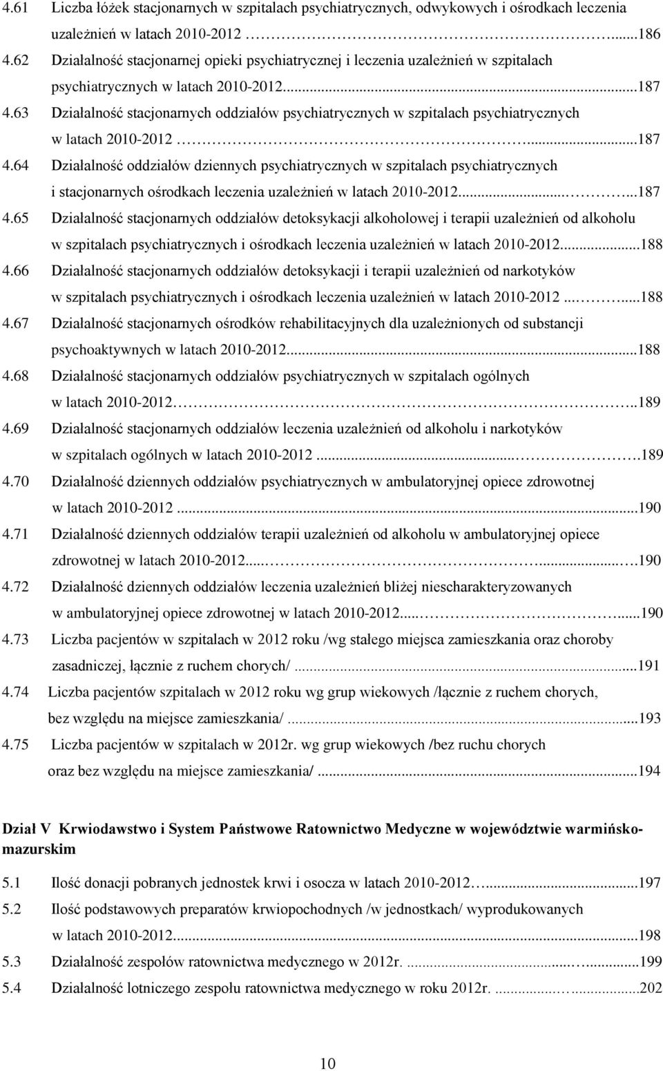 63 Działalność stacjonarnych oddziałów psychiatrycznych w szpitalach psychiatrycznych w latach 2010-2012...187 4.