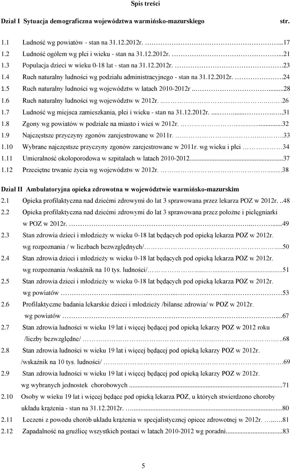 5 Ruch naturalny ludności wg województw w latach 2010-2012r.....28 1.6 Ruch naturalny ludności wg województw w 2012r......26 1.7 Ludność wg miejsca zamieszkania, płci i wieku - stan na 31.12.2012r..........31 1.