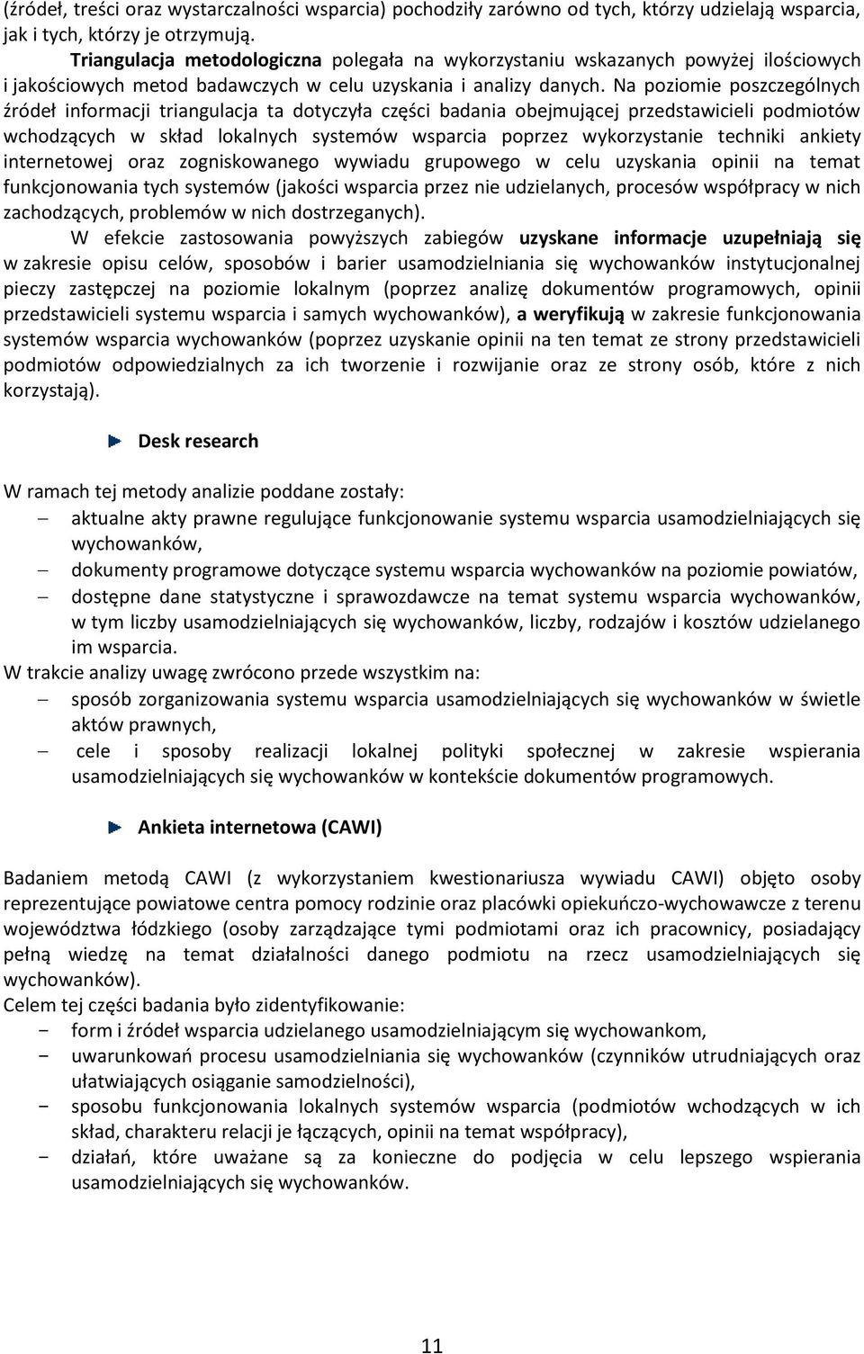 Na poziomie poszczególnych źródeł informacji triangulacja ta dotyczyła części badania obejmującej przedstawicieli podmiotów wchodzących w skład lokalnych systemów wsparcia poprzez wykorzystanie