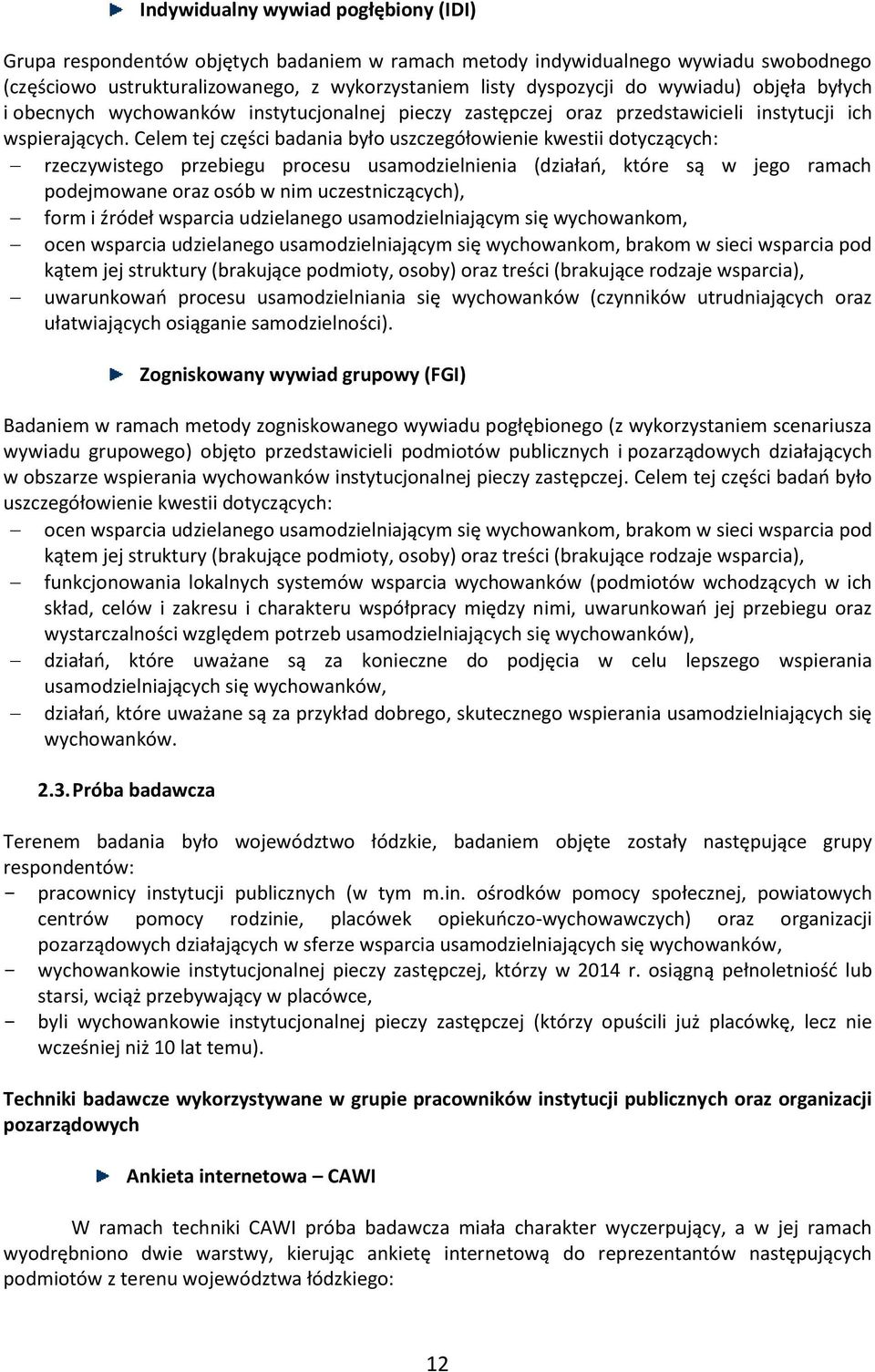 Celem tej części badania było uszczegółowienie kwestii dotyczących: rzeczywistego przebiegu procesu usamodzielnienia (działań, które są w jego ramach podejmowane oraz osób w nim uczestniczących),