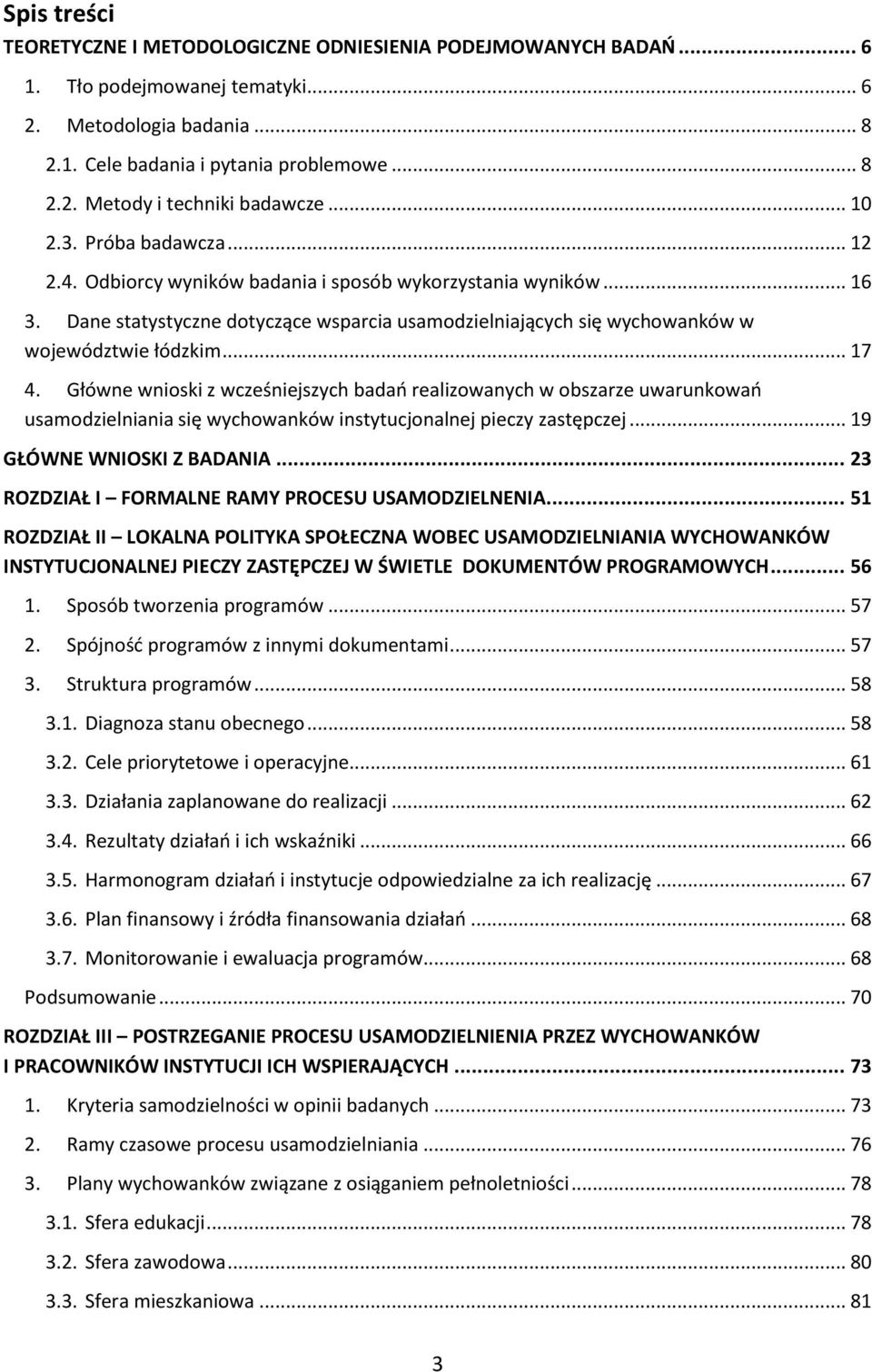 .. 17 4. Główne wnioski z wcześniejszych badań realizowanych w obszarze uwarunkowań usamodzielniania się wychowanków instytucjonalnej pieczy zastępczej... 19 GŁÓWNE WNIOSKI Z BADANIA.