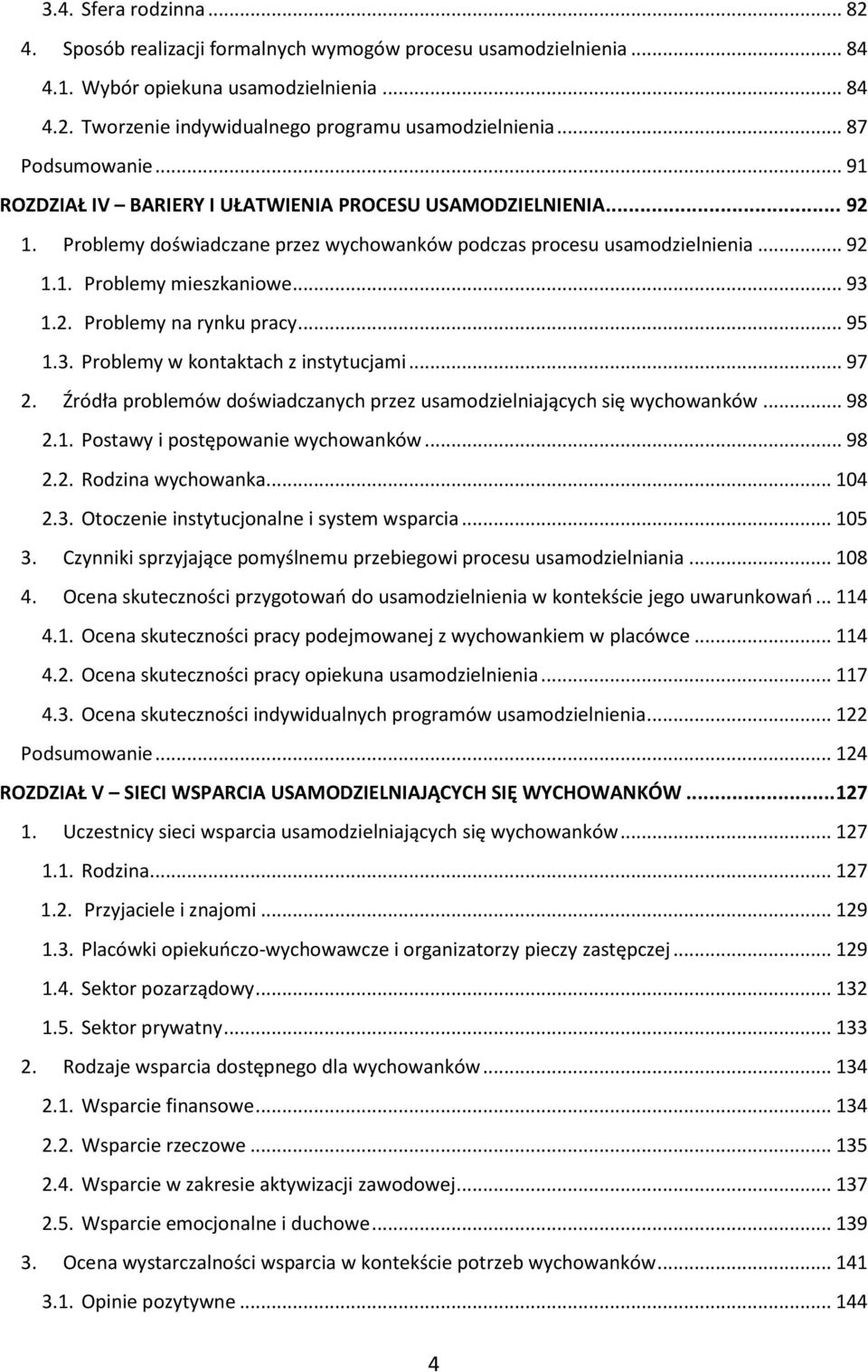 .. 93 1.2. Problemy na rynku pracy... 95 1.3. Problemy w kontaktach z instytucjami... 97 2. Źródła problemów doświadczanych przez usamodzielniających się wychowanków... 98 2.1. Postawy i postępowanie wychowanków.