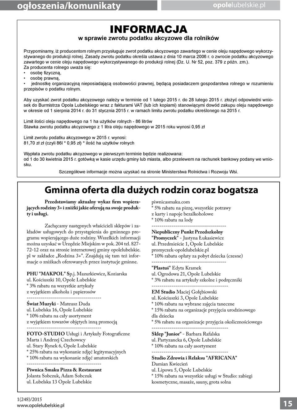 rolnej. Zasady zwrotu podatku określa ustawa z dnia 10 marca 2006 r. o zwrocie podatku akcyzowego zawartego w cenie oleju napędowego wykorzystywanego do produkcji rolnej (Dz. U. Nr 52, poz.