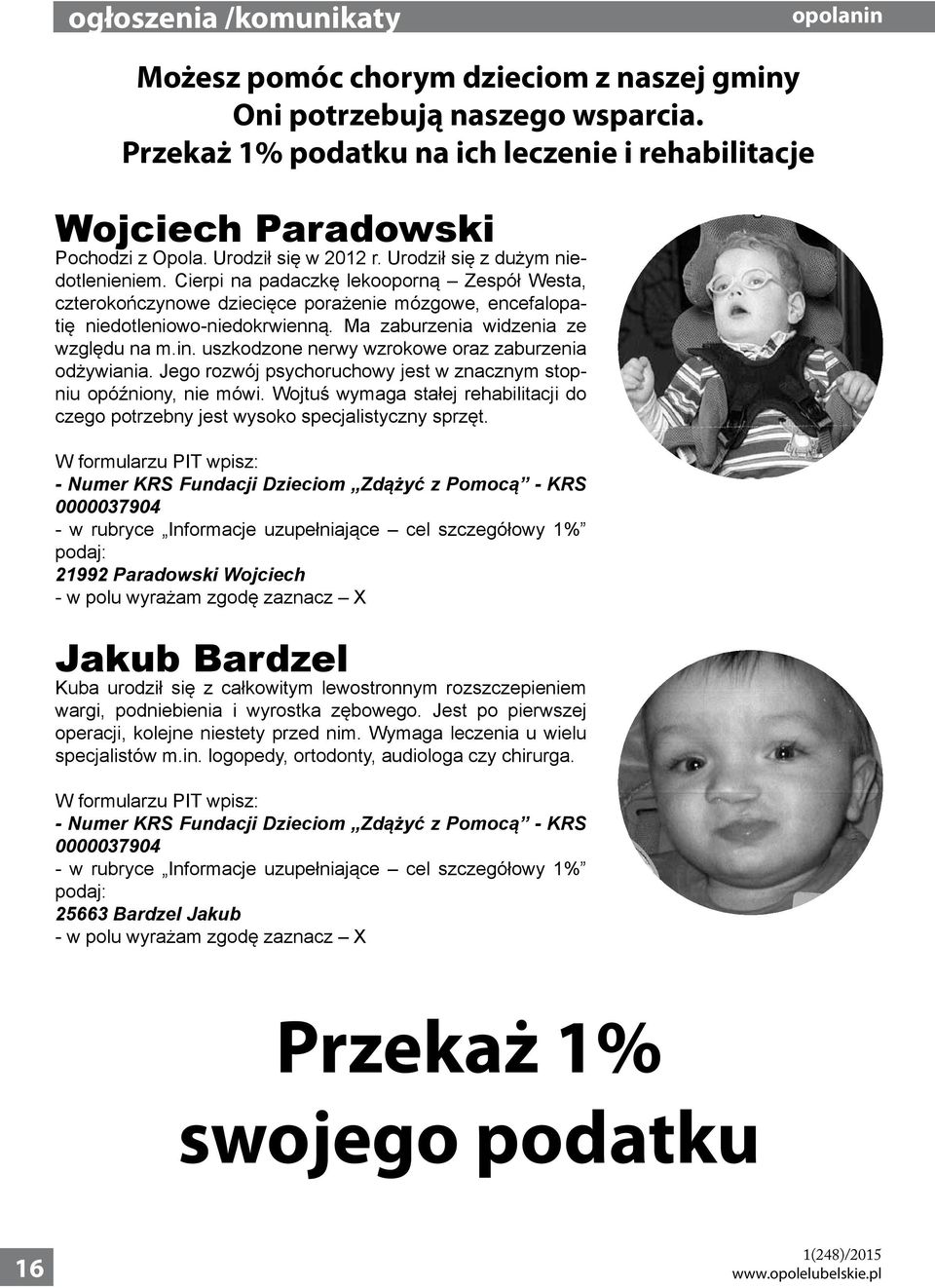 Ma zaburzenia widzenia ze względu na m.in. uszkodzone nerwy wzrokowe oraz zaburzenia odżywiania. Jego rozwój psychoruchowy jest w znacznym stopniu opóźniony, nie mówi.