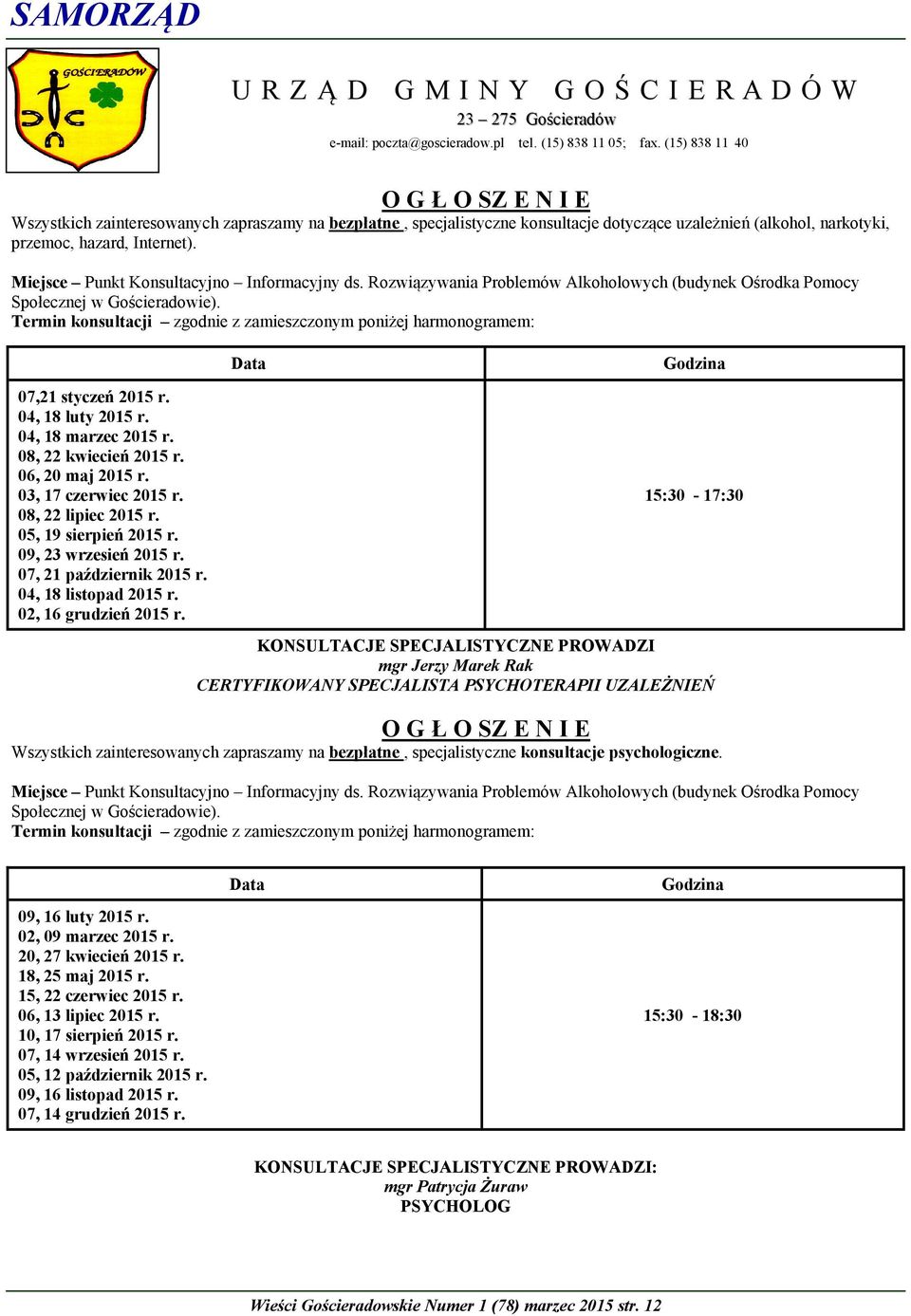 Termin konsultacji zgodnie z zamieszczonym poniżej harmonogramem: 07,21 styczeń 2015 r. 04, 18 luty 2015 r. 04, 18 marzec 2015 r. 08, 22 kwiecień 2015 r. 06, 20 maj 2015 r. 03, 17 czerwiec 2015 r.