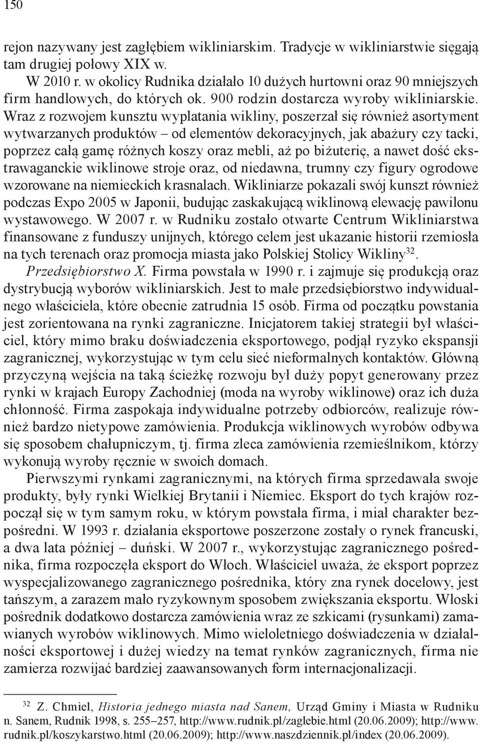 Wraz z rozwojem kunsztu wyplatania wikliny, poszerzał się również asortyment wytwarzanych produktów od elementów dekoracyjnych, jak abażury czy tacki, poprzez całą gamę różnych koszy oraz mebli, aż