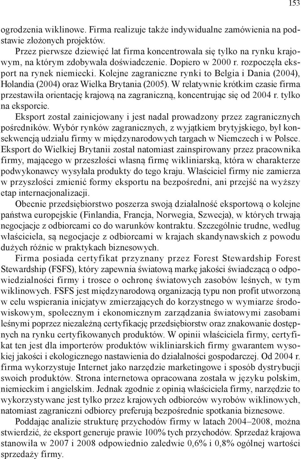 Kolejne zagraniczne rynki to Belgia i Dania (2004), Holandia (2004) oraz Wielka Brytania (2005).