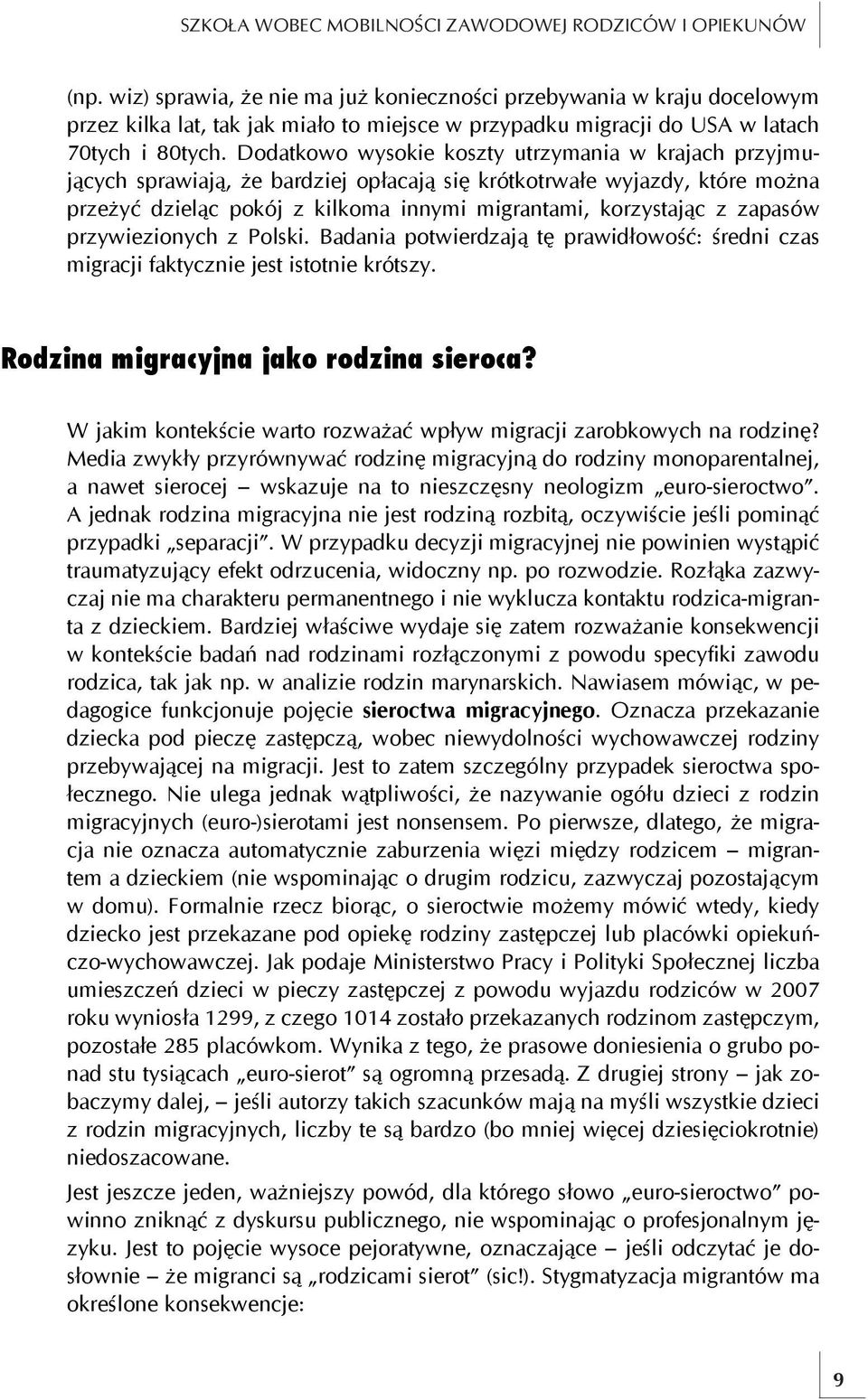 Dodatkowo wysokie koszty utrzymania w krajach przyjmujących sprawiają, że bardziej opłacają się krótkotrwałe wyjazdy, które można przeżyć dzieląc pokój z kilkoma innymi migrantami, korzystając z