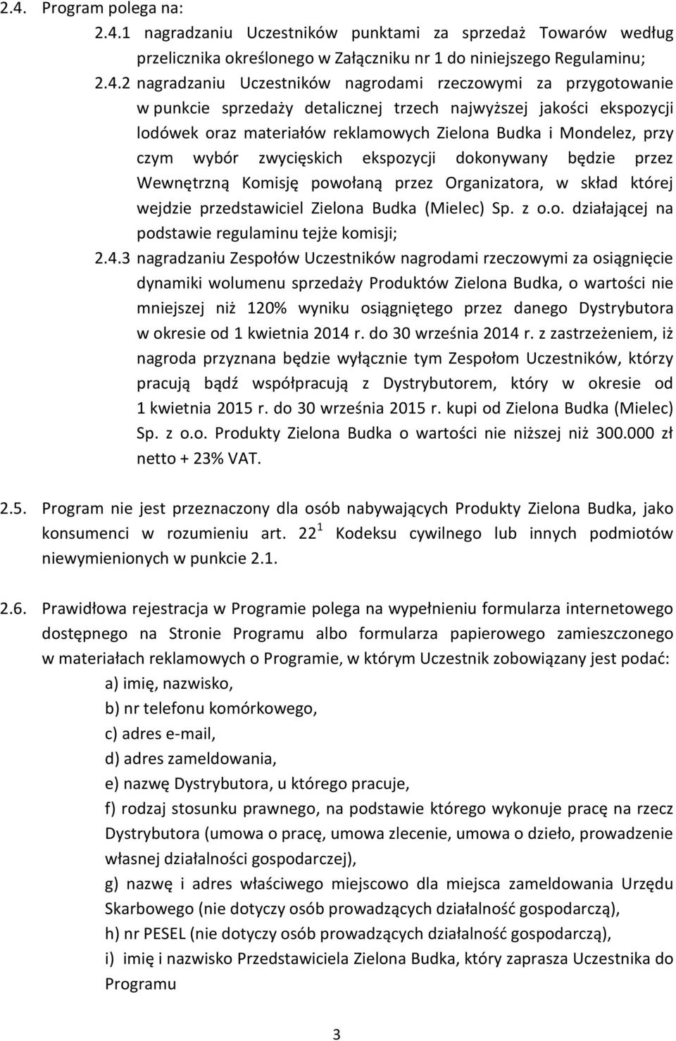 dokonywany będzie przez Wewnętrzną Komisję powołaną przez Organizatora, w skład której wejdzie przedstawiciel Zielona Budka (Mielec) Sp. z o.o. działającej na podstawie regulaminu tejże komisji; 2.4.