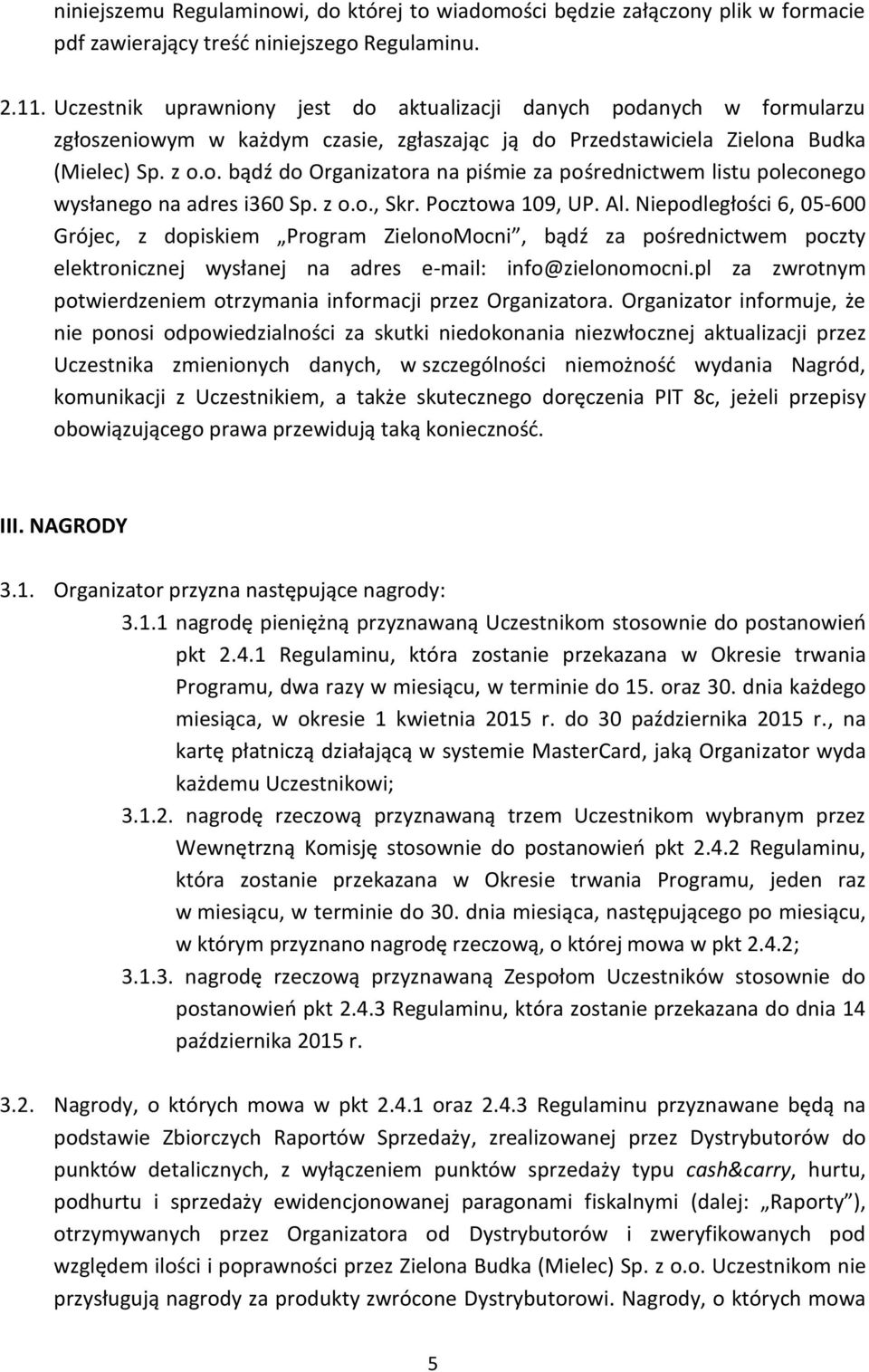 z o.o., Skr. Pocztowa 109, UP. Al. Niepodległości 6, 05-600 Grójec, z dopiskiem Program ZielonoMocni, bądź za pośrednictwem poczty elektronicznej wysłanej na adres e-mail: info@zielonomocni.